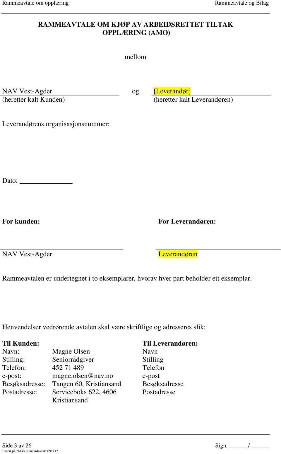 Henvendelser vedrørende avtalen skal være skriftlige og adresseres slik: Til Kunden: Navn: Magne Olsen Stilling: Seniorrådgiver Telefon: 452 71 489 e-post: magne.