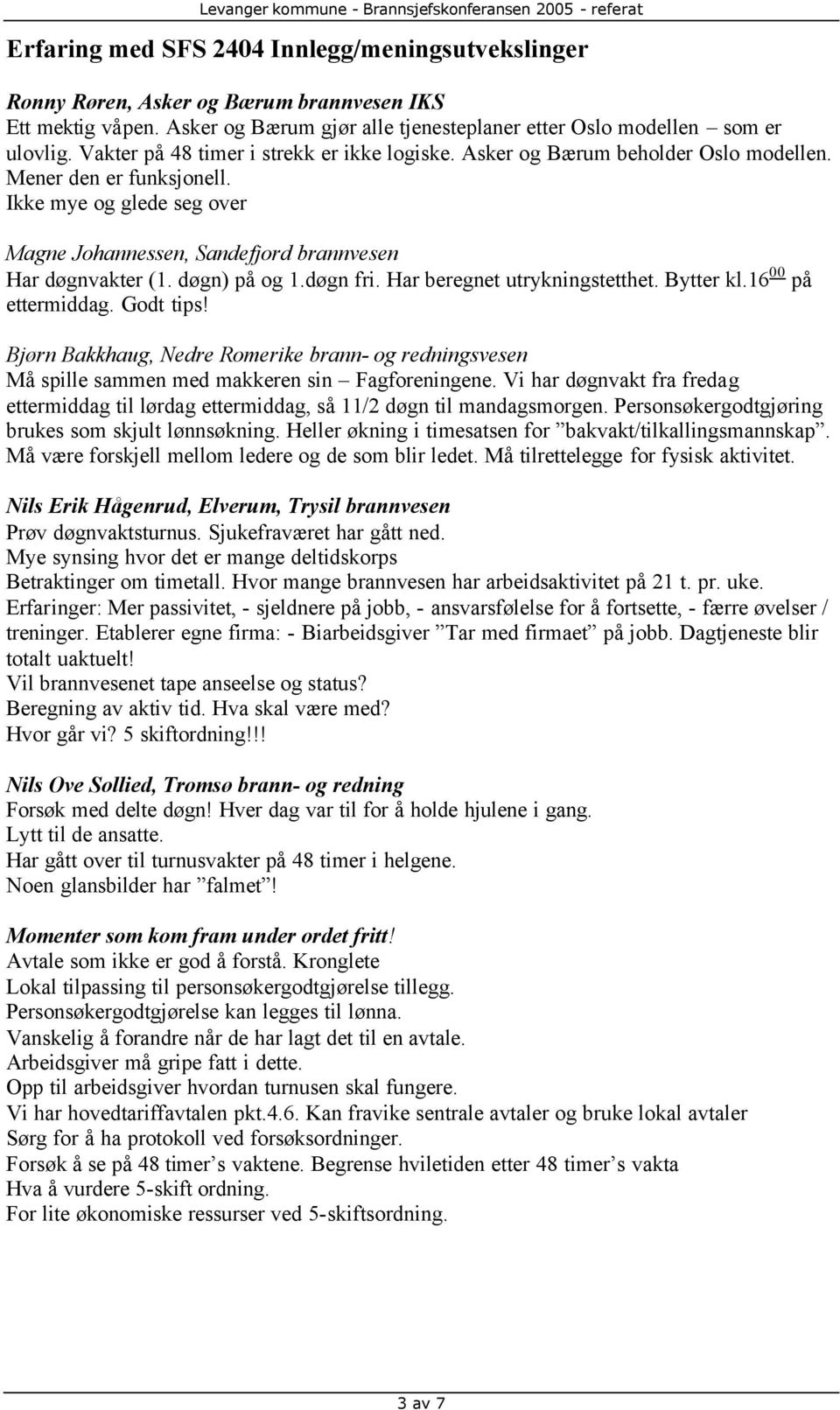 døgn) på og 1.døgn fri. Har beregnet utrykningstetthet. Bytter kl.16 00 på ettermiddag. Godt tips!