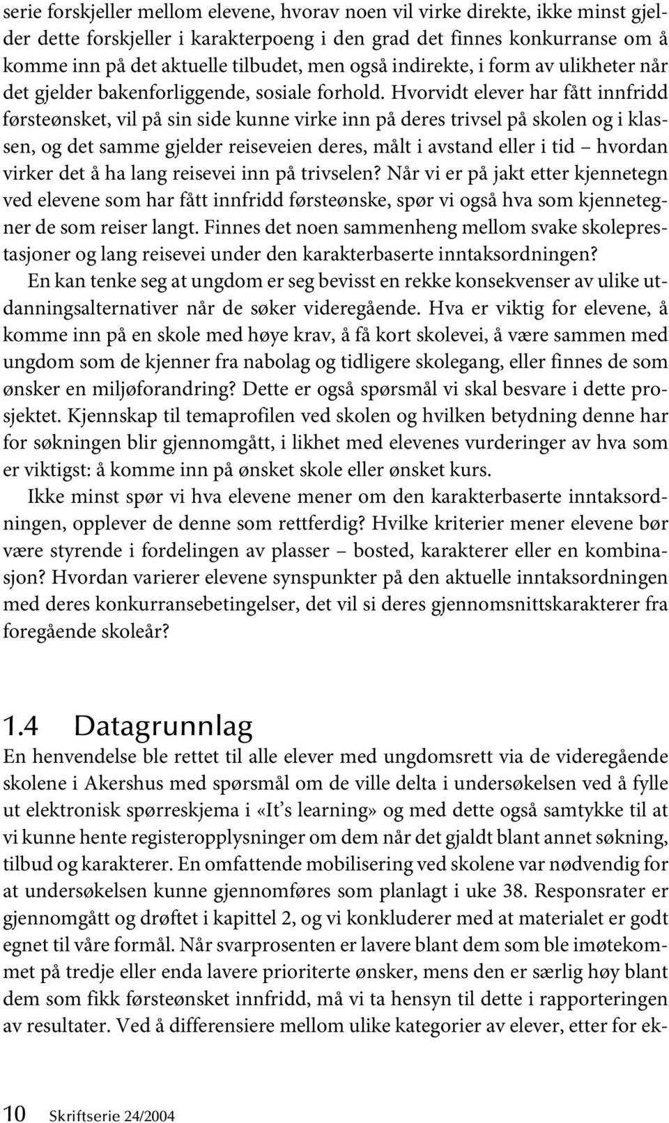 Hvorvidt elever har fått innfridd førsteønsket, vil på sin side kunne virke inn på deres trivsel på skolen og i klassen, og det samme gjelder reiseveien deres, målt i avstand eller i tid hvordan