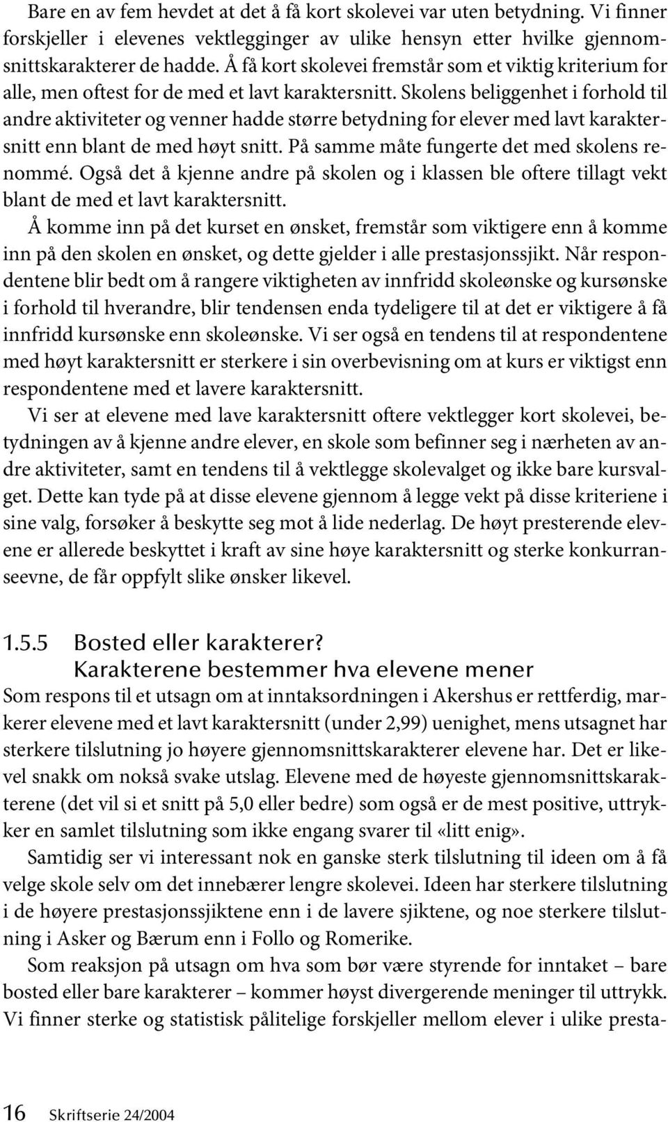 Skolens beliggenhet i forhold til andre aktiviteter og venner hadde større betydning for elever med lavt karaktersnitt enn blant de med høyt snitt. På samme måte fungerte det med skolens renommé.