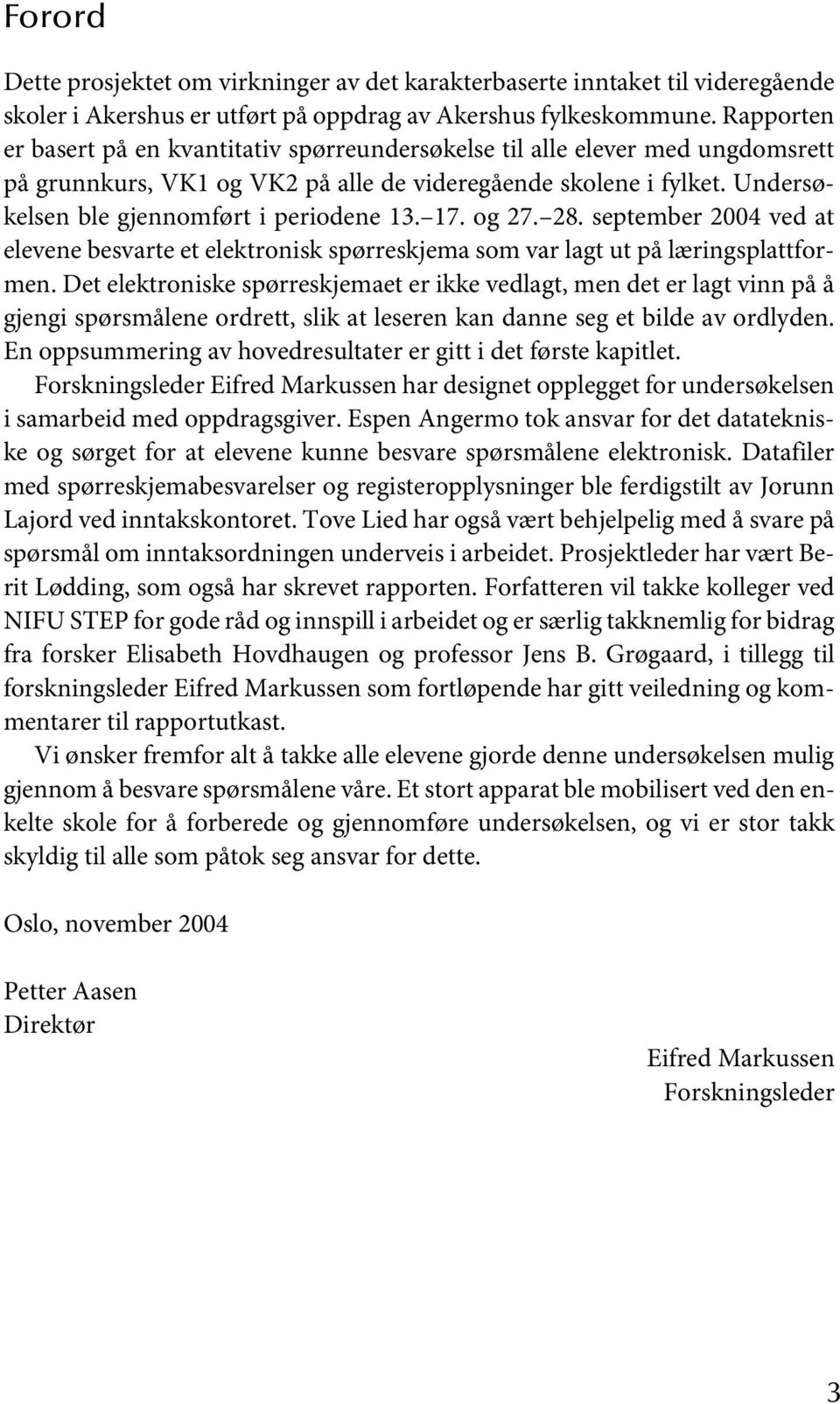 Undersøkelsen ble gjennomført i periodene 13. 17. og 27. 28. september 2004 ved at elevene besvarte et elektronisk spørreskjema som var lagt ut på læringsplattformen.