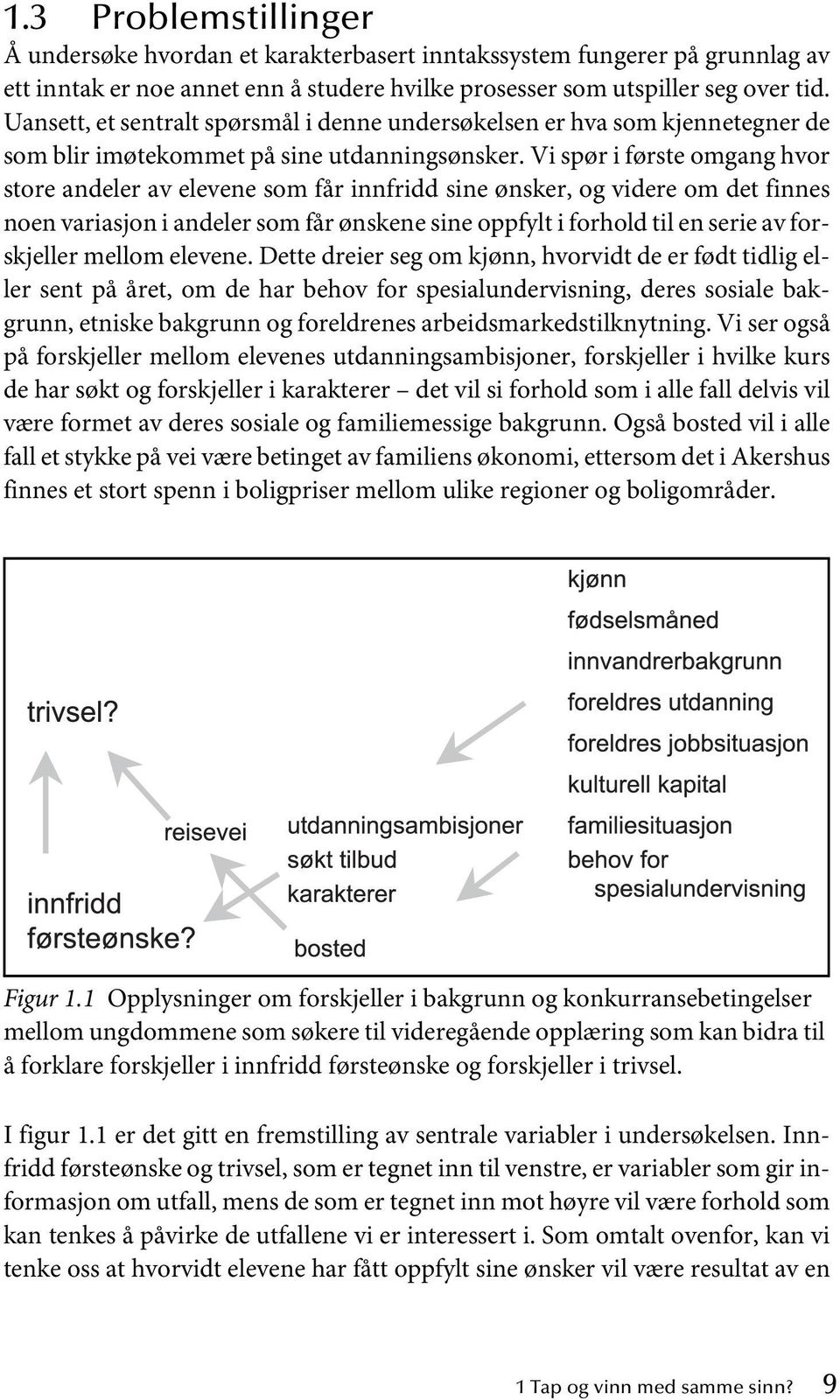 Vi spør i første omgang hvor store andeler av elevene som får innfridd sine ønsker, og videre om det finnes noen variasjon i andeler som får ønskene sine oppfylt i forhold til en serie av forskjeller