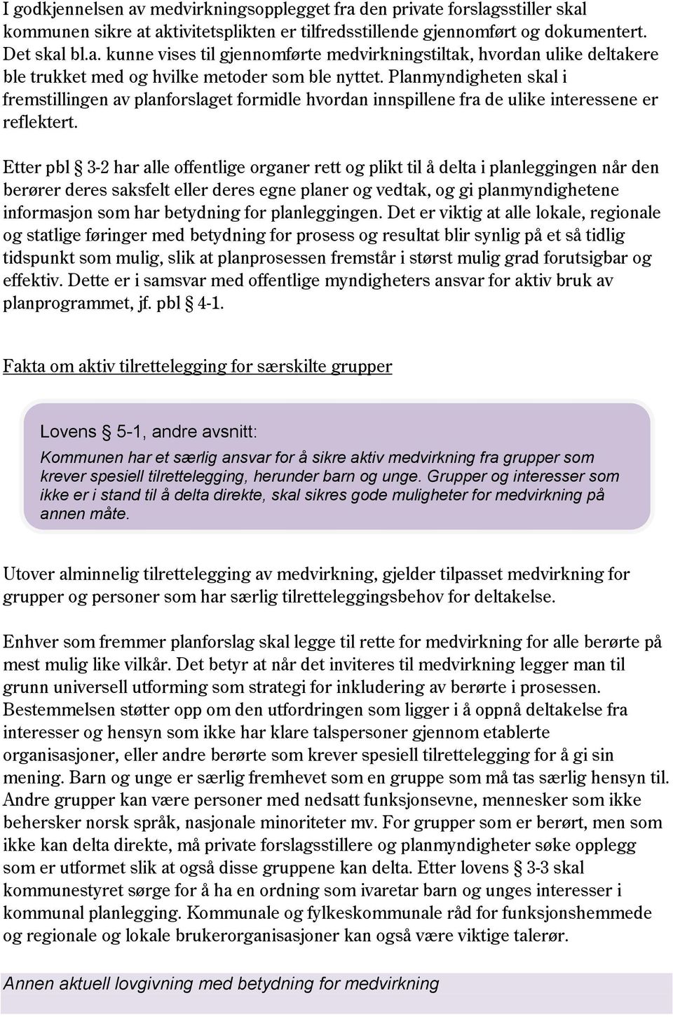 Etter pbl 3-2 har alle offentlige organer rett og plikt til å delta i planleggingen når den berører deres saksfelt eller deres egne planer og vedtak, og gi planmyndighetene informasjon som har