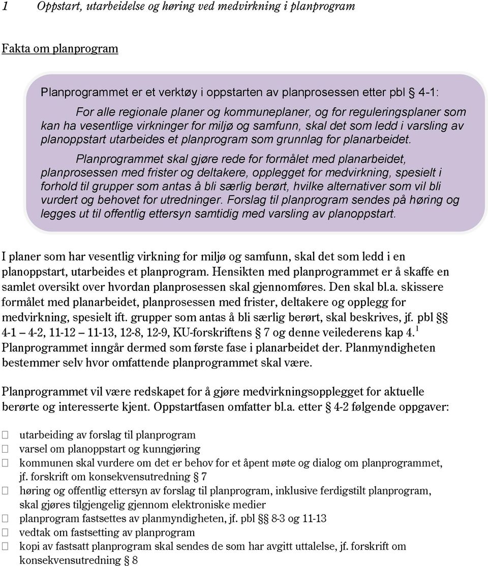 Planprogrammet skal gjøre rede for formålet med planarbeidet, planprosessen med frister og deltakere, opplegget for medvirkning, spesielt i forhold til grupper som antas å bli særlig berørt, hvilke