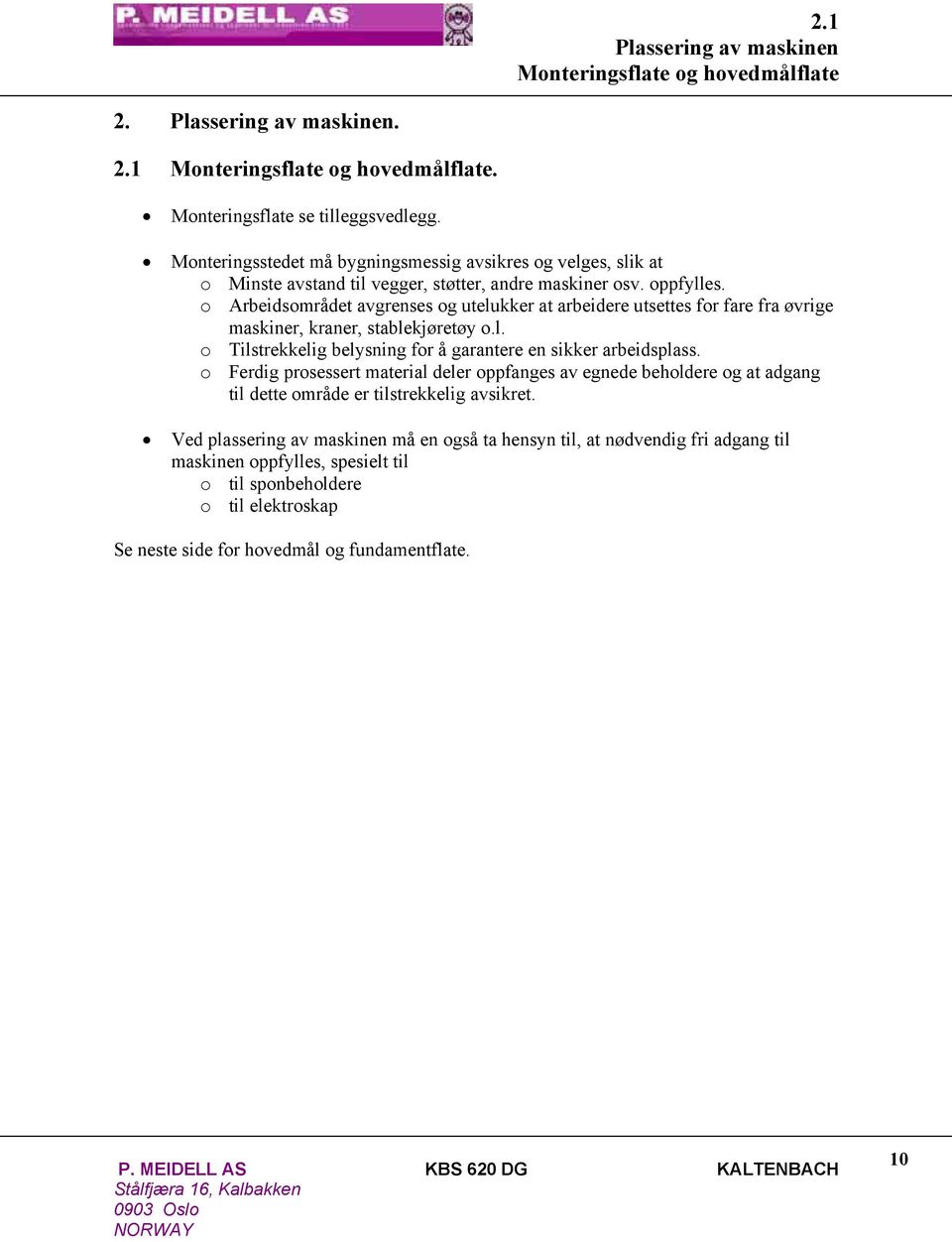 o Arbeidsområdet avgrenses og utelukker at arbeidere utsettes for fare fra øvrige maskiner, kraner, stablekjøretøy o.l. o Tilstrekkelig belysning for å garantere en sikker arbeidsplass.