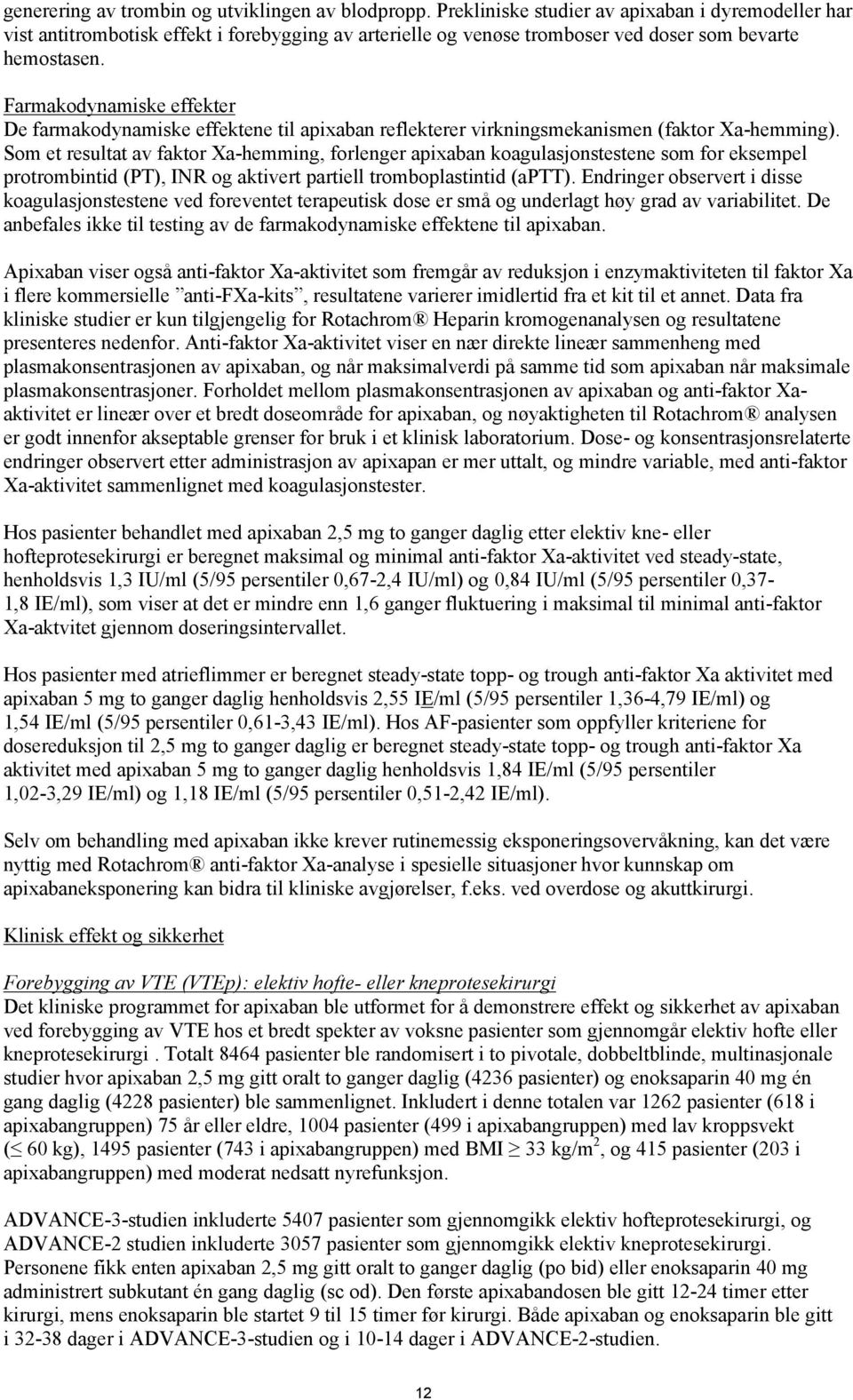 Farmakodynamiske effekter De farmakodynamiske effektene til apixaban reflekterer virkningsmekanismen (faktor Xa-hemming).