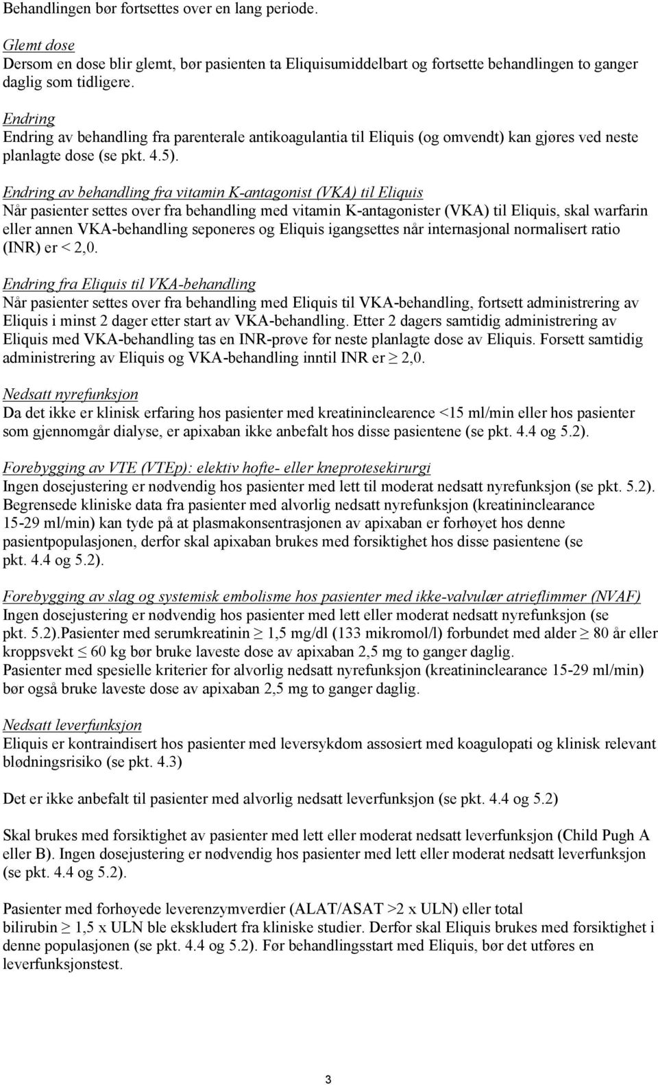 Endring av behandling fra vitamin K-antagonist (VKA) til Eliquis Når pasienter settes over fra behandling med vitamin K-antagonister (VKA) til Eliquis, skal warfarin eller annen VKA-behandling