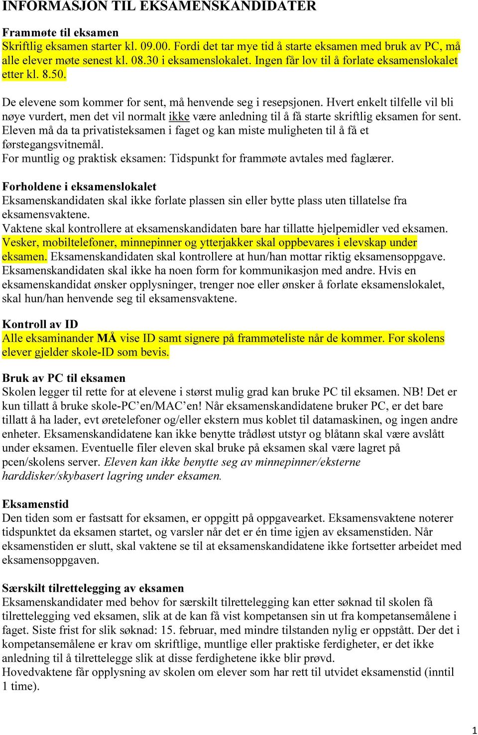 Hvert enkelt tilfelle vil bli nøye vurdert, men det vil normalt ikke være anledning til å få starte skriftlig eksamen for sent.