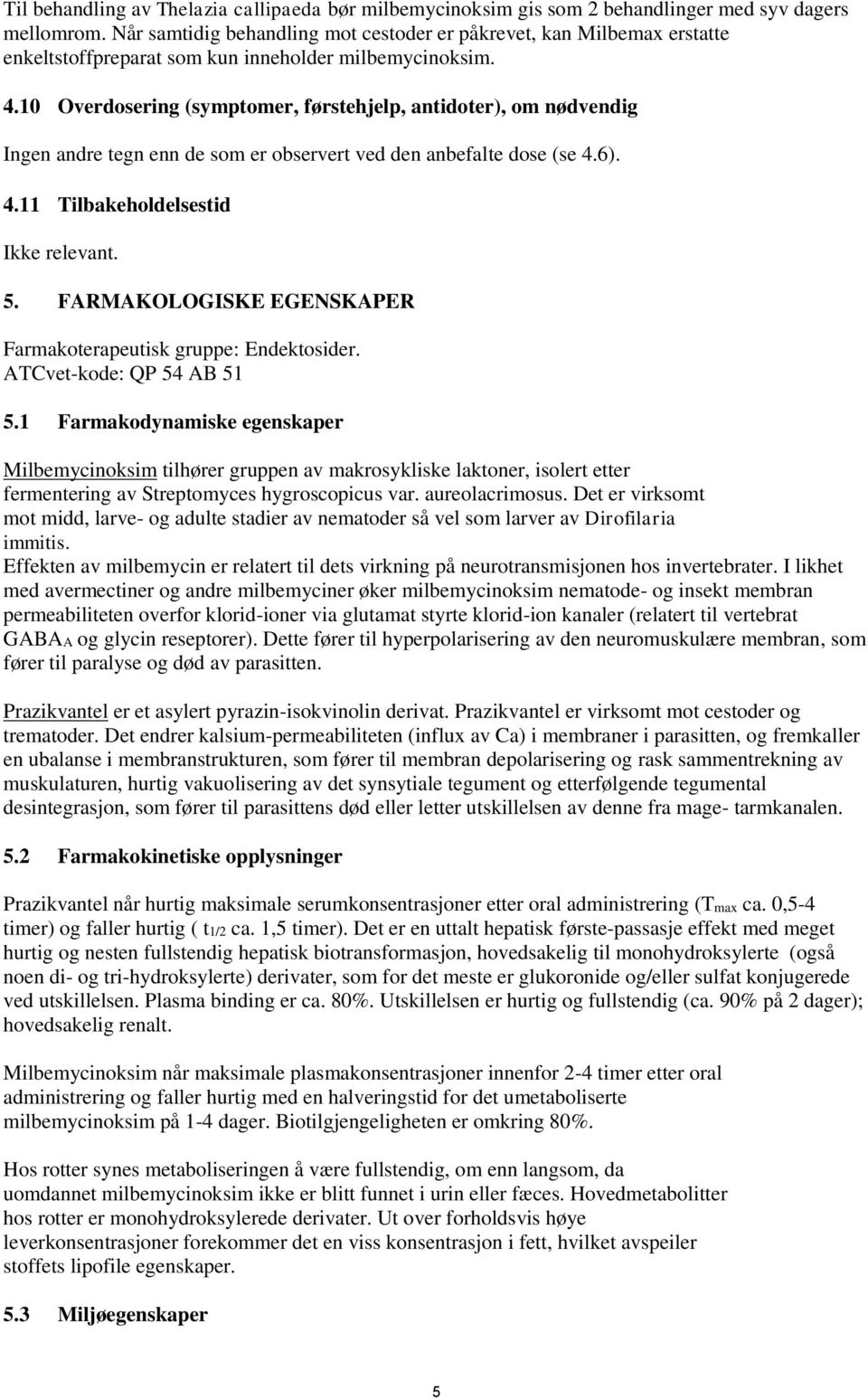 10 Overdosering (symptomer, førstehjelp, antidoter), om nødvendig Ingen andre tegn enn de som er observert ved den anbefalte dose (se 4.6). 4.11 Tilbakeholdelsestid Ikke relevant. 5.