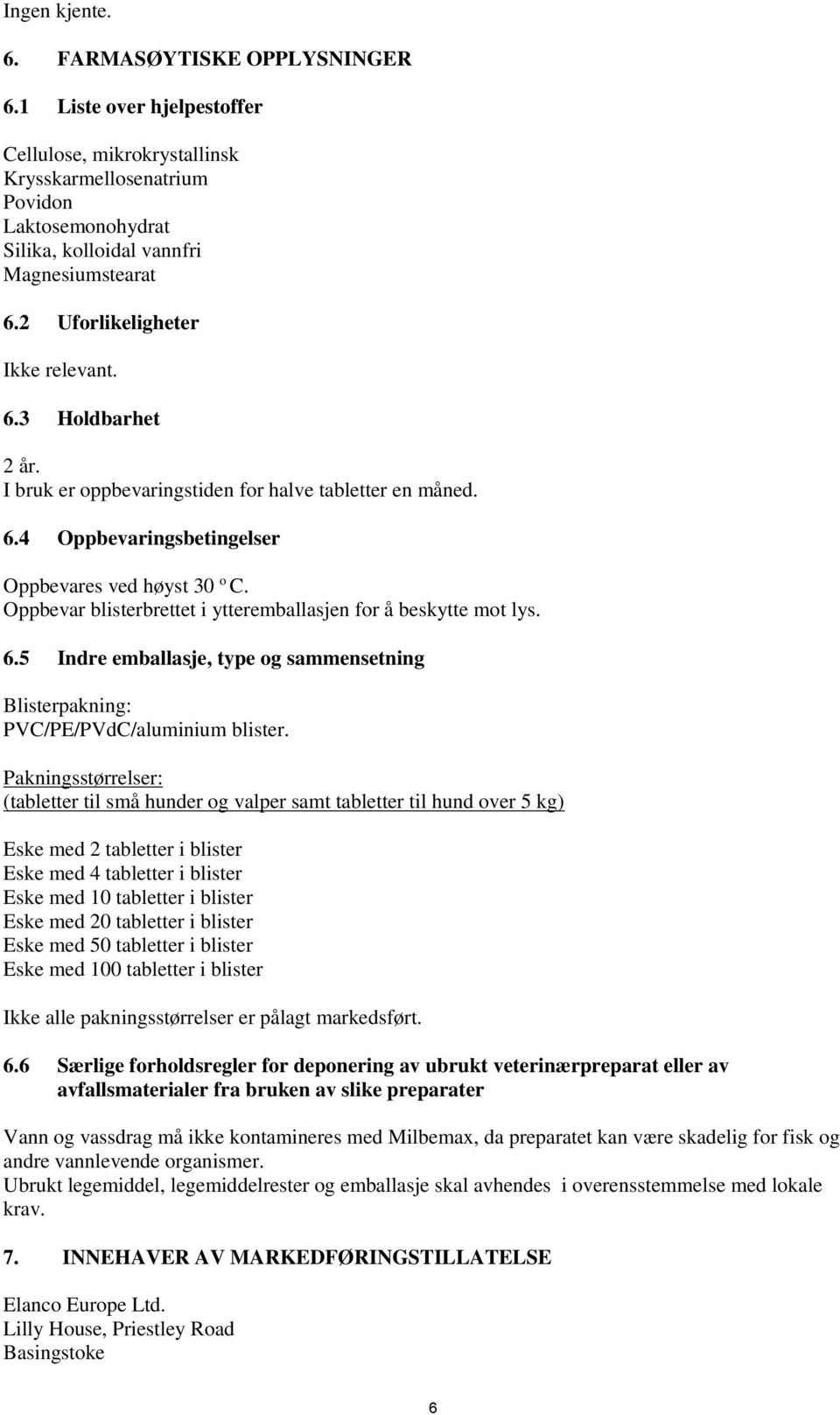 Oppbevar blisterbrettet i ytteremballasjen for å beskytte mot lys. 6.5 Indre emballasje, type og sammensetning Blisterpakning: PVC/PE/PVdC/aluminium blister.