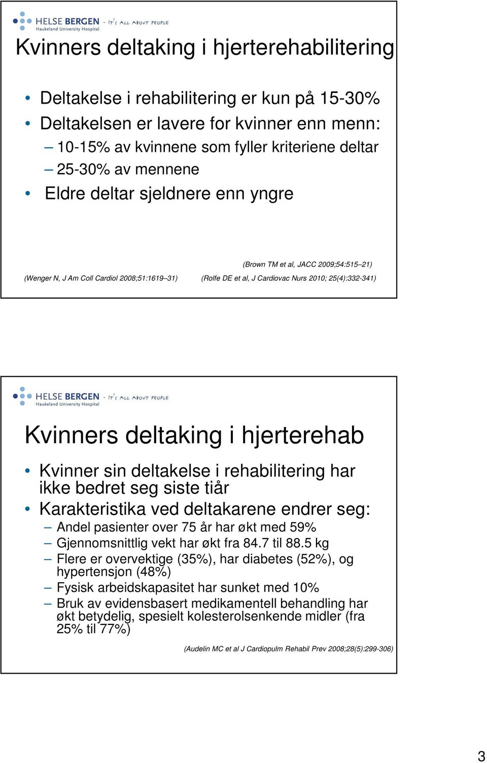 hjerterehab Kvinner sin deltakelse i rehabilitering har ikke bedret seg siste tiår Karakteristika ved deltakarene endrer seg: Andel pasienter over 75 år har økt med 59% Gjennomsnittlig vekt har økt