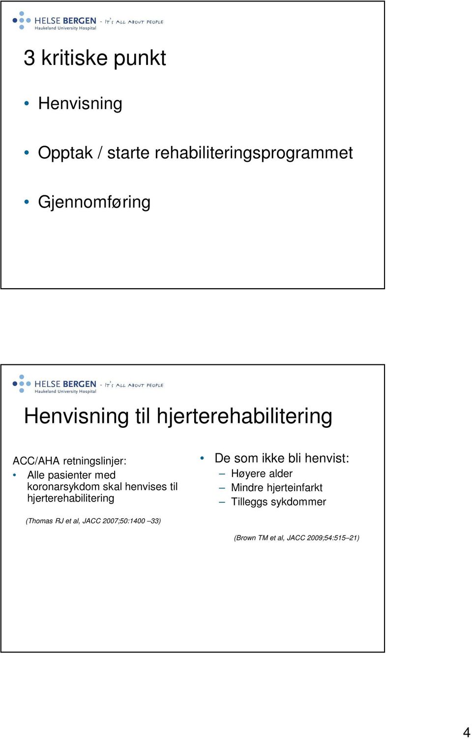 skal henvises til hjerterehabilitering De som ikke bli henvist: Høyere alder Mindre