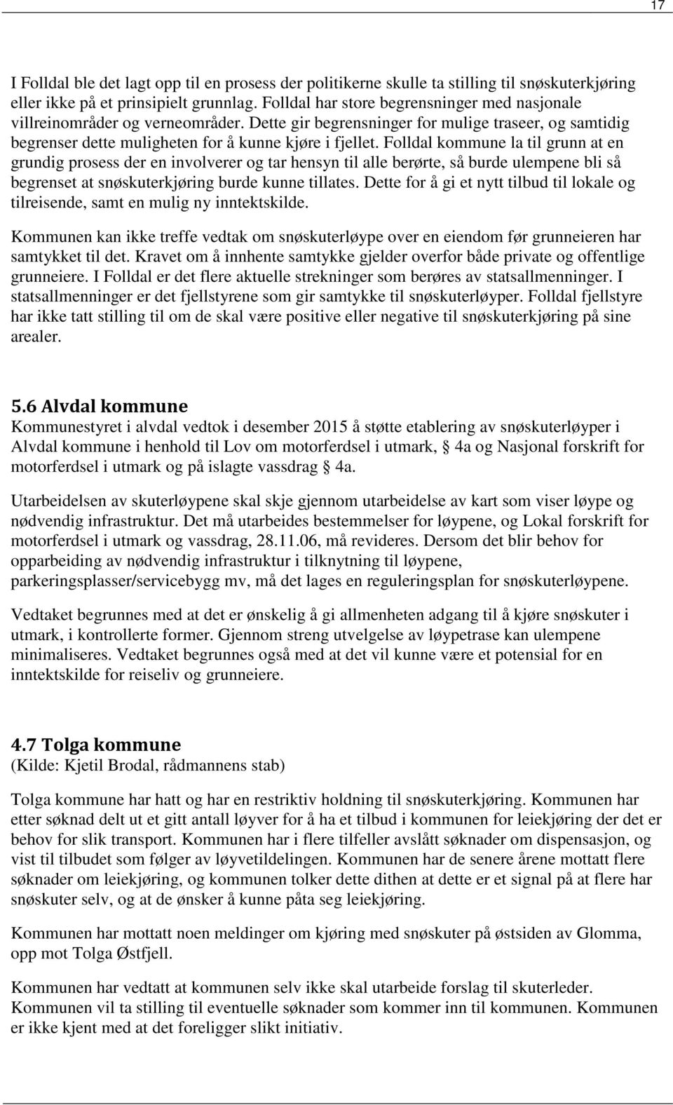 Folldal kommune la til grunn at en grundig prosess der en involverer og tar hensyn til alle berørte, så burde ulempene bli så begrenset at snøskuterkjøring burde kunne tillates.