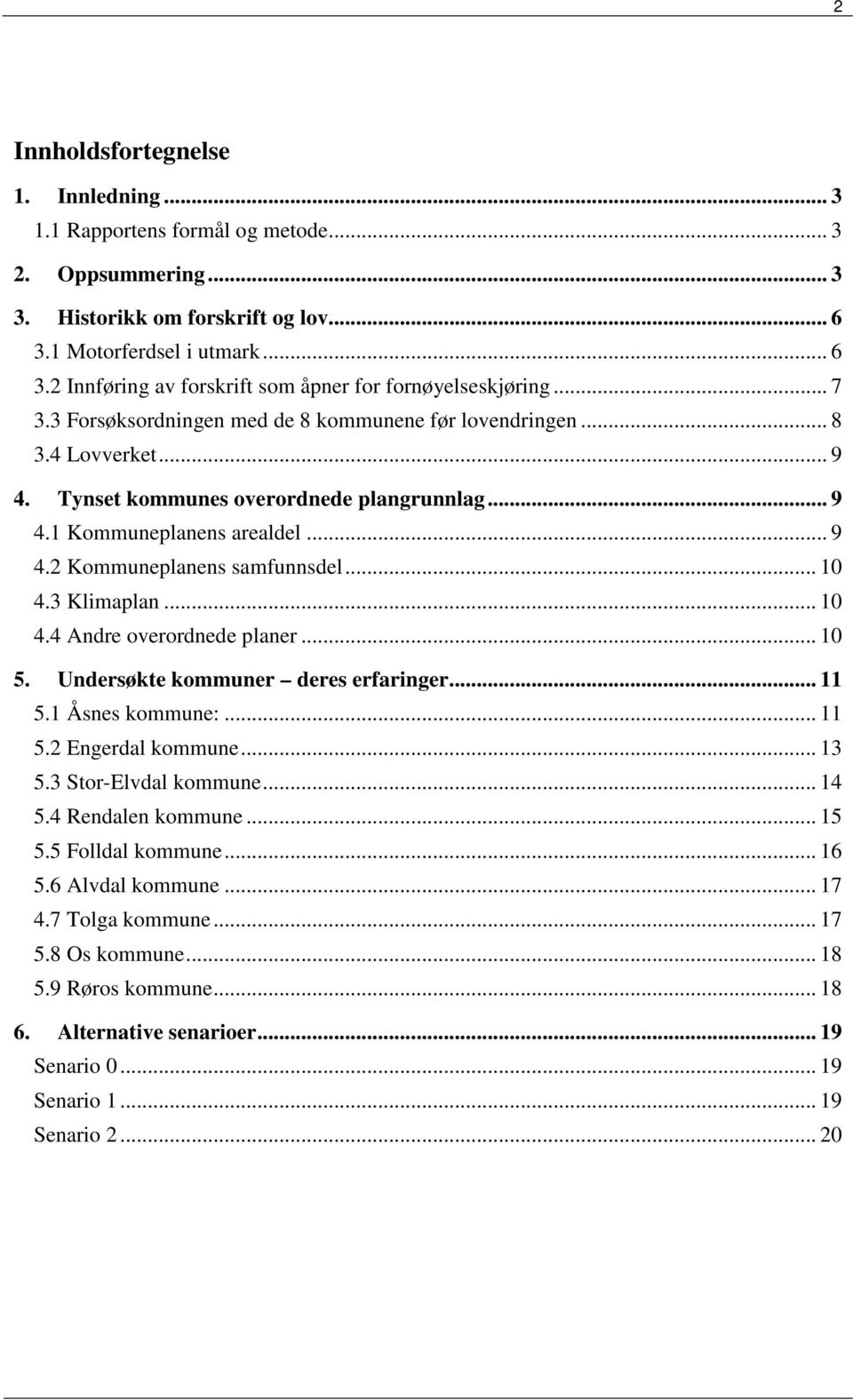 .. 10 4.3 Klimaplan... 10 4.4 Andre overordnede planer... 10 5. Undersøkte kommuner deres erfaringer... 11 5.1 Åsnes kommune:... 11 5.2 Engerdal kommune... 13 5.3 Stor-Elvdal kommune... 14 5.