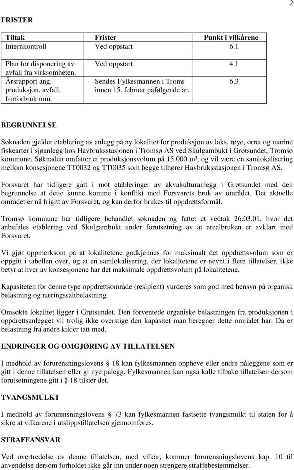 3 BEGRUNNELSE Søknaden gjelder etablering av anlegg på ny lokalitet for produksjon av laks, røye, ørret og marine fiskearter i sjøanlegg hos Havbruksstasjonen i Tromsø AS ved Skulgambukt i