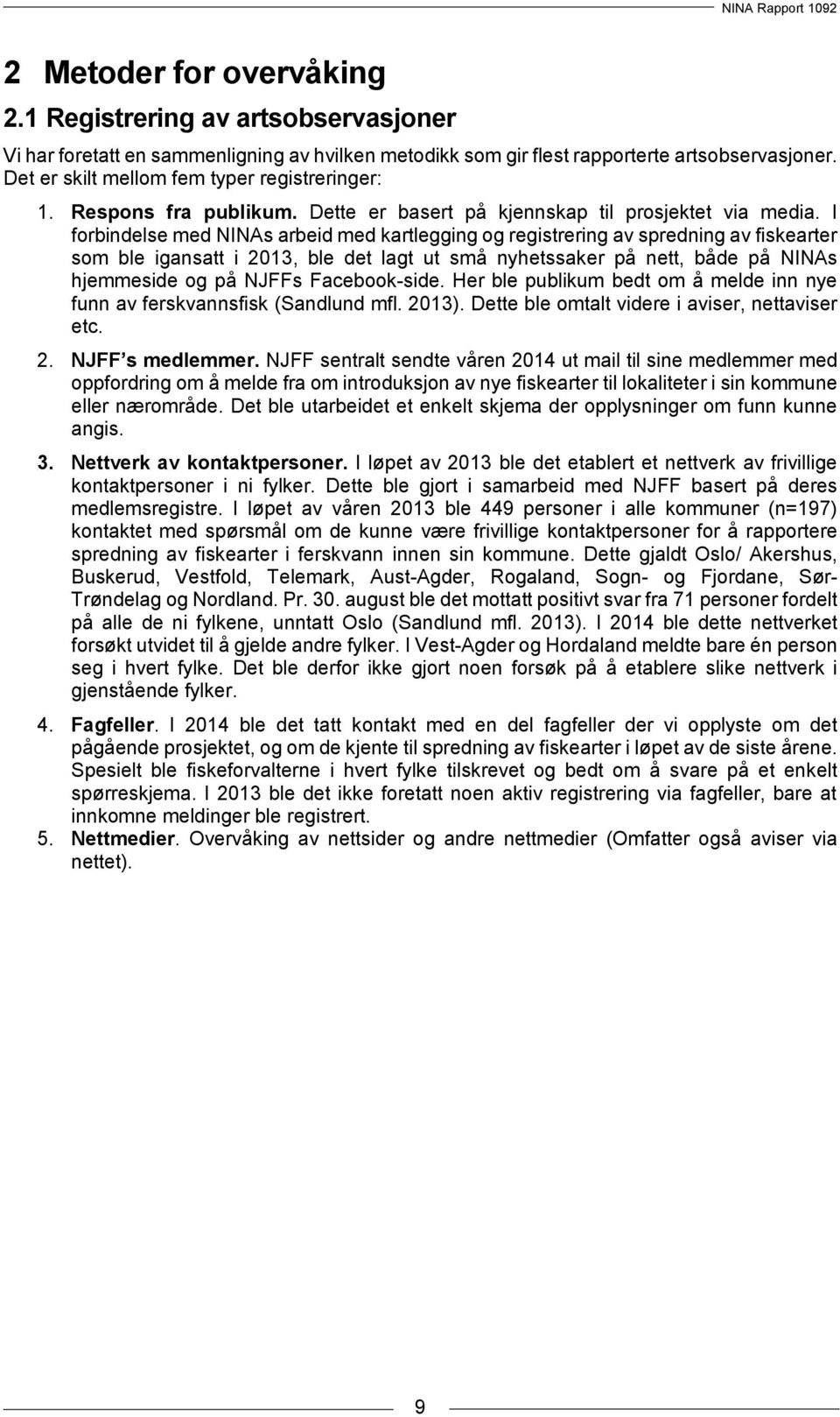 I forbindelse med NINAs arbeid med kartlegging og registrering av spredning av fiskearter som ble igansatt i 2013, ble det lagt ut små nyhetssaker på nett, både på NINAs hjemmeside og på NJFFs