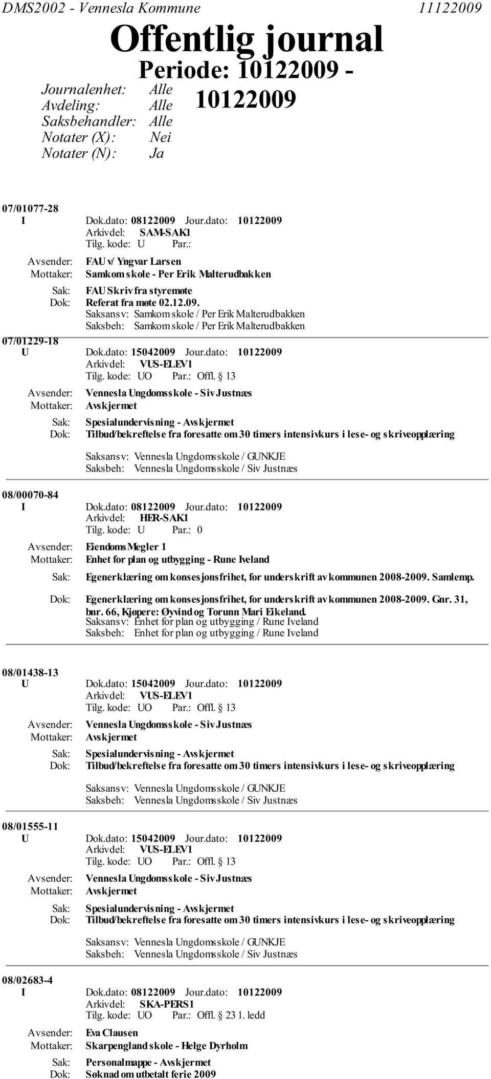 Saksansv: Samkom skole / Per Erik Malterudbakken Saksbeh: Samkom skole / Per Erik Malterudbakken 07/01229-18 U Dok.dato: 15042009 Jour.