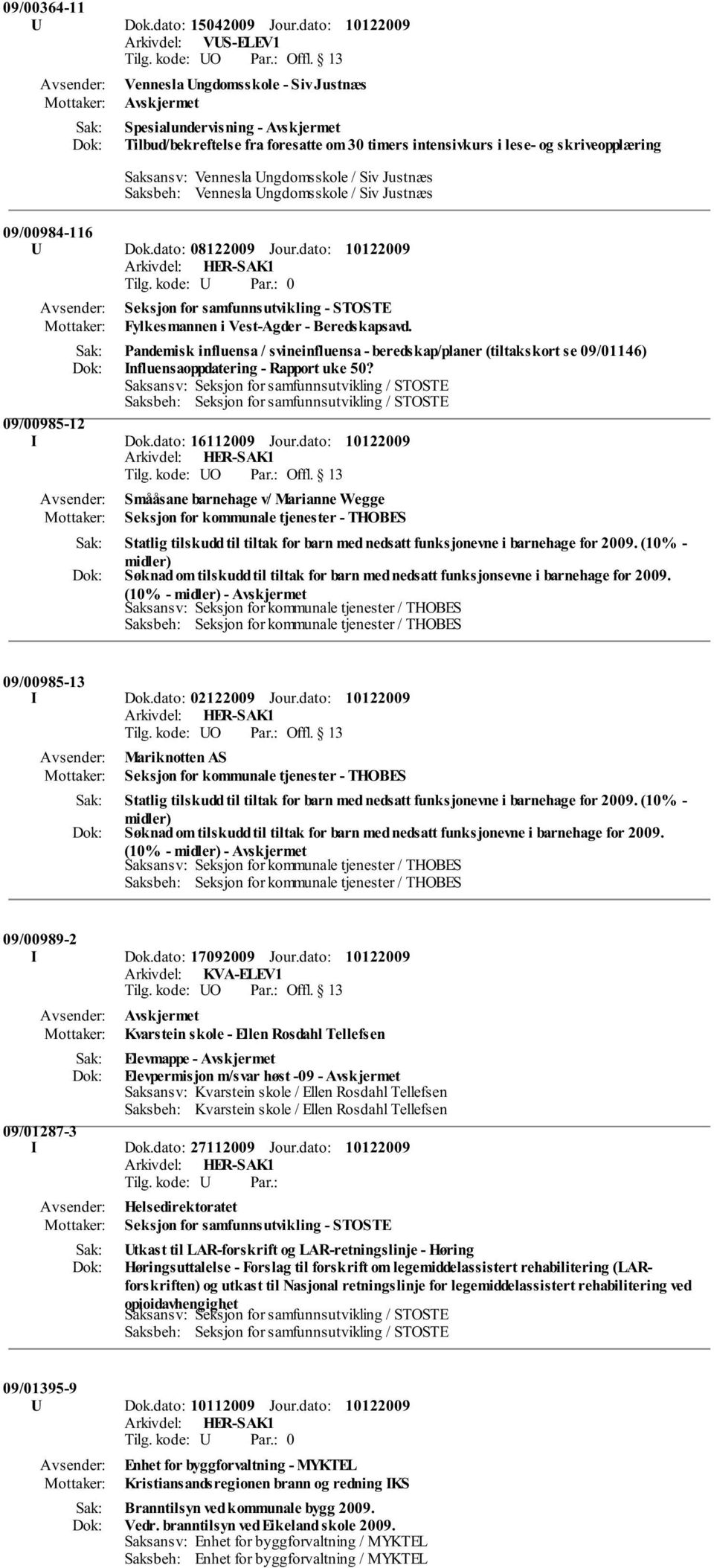 09/00984-116 U Dok.dato: 08122009 Jour.dato: 0 Seksjon for samfunnsutvikling - STOSTE Fylkesmannen i Vest-Agder - Beredskapsavd.