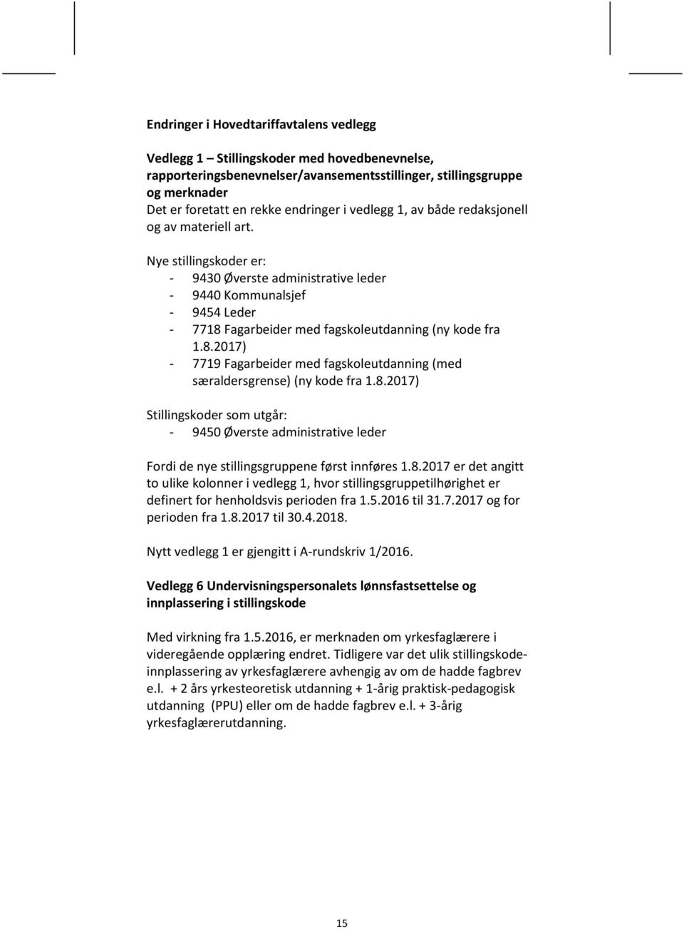 Nye stillingskoder er: - 9430 Øverste administrative leder - 9440 Kommunalsjef - 9454 Leder - 7718 Fagarbeider med fagskoleutdanning (ny kode fra 1.8.2017) - 7719 Fagarbeider med fagskoleutdanning (med særaldersgrense) (ny kode fra 1.