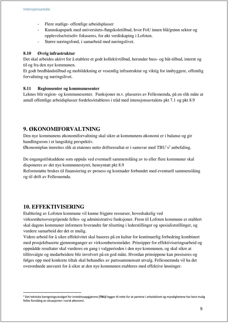 10 Øvrig infrastruktur Det skal arbeides aktivt for å etablere et godt kollektivtilbud, herunder buss- og båt-tilbud, internt og til og fra den nye kommunen.