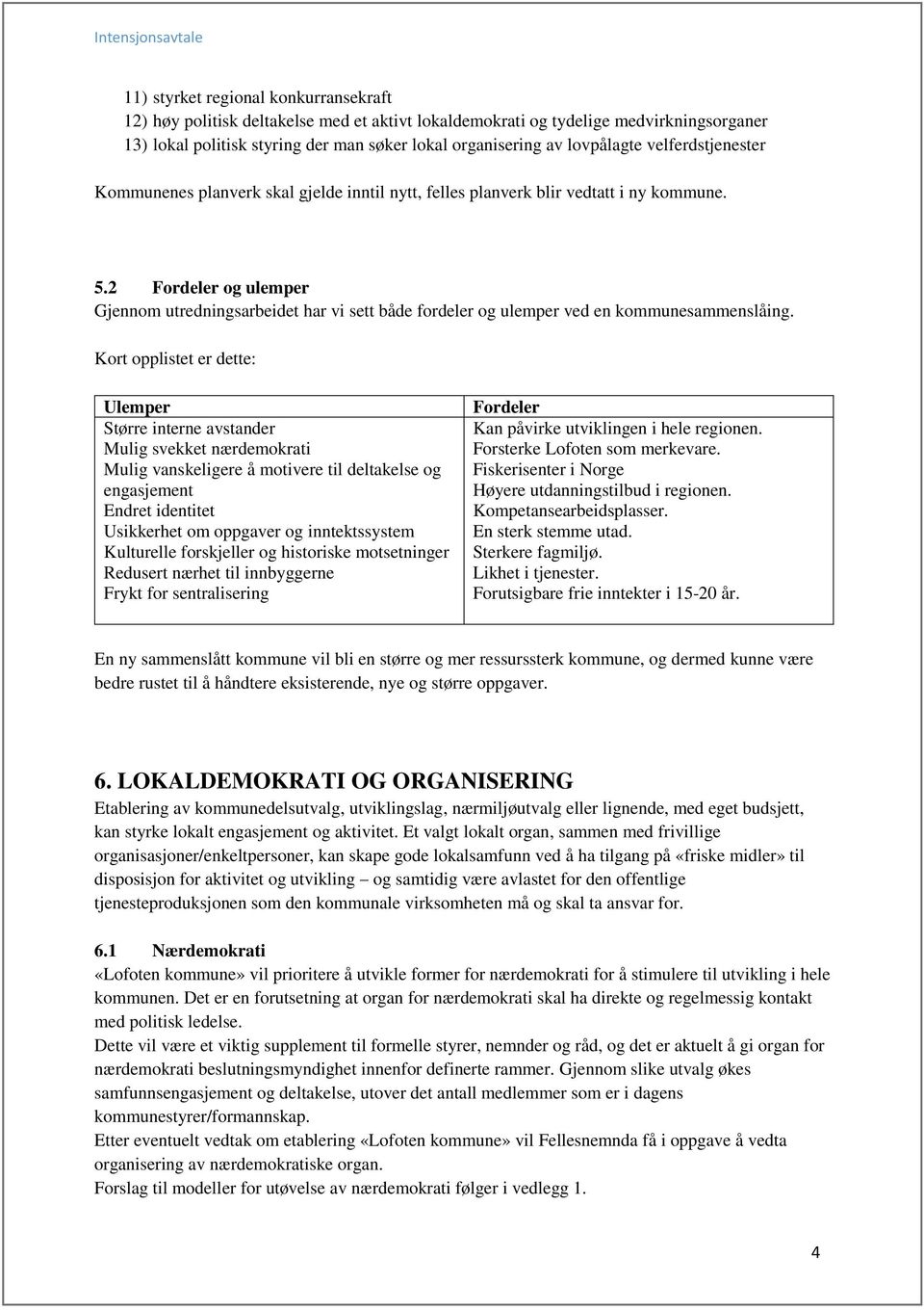 2 Fordeler og ulemper Gjennom utredningsarbeidet har vi sett både fordeler og ulemper ved en kommunesammenslåing.