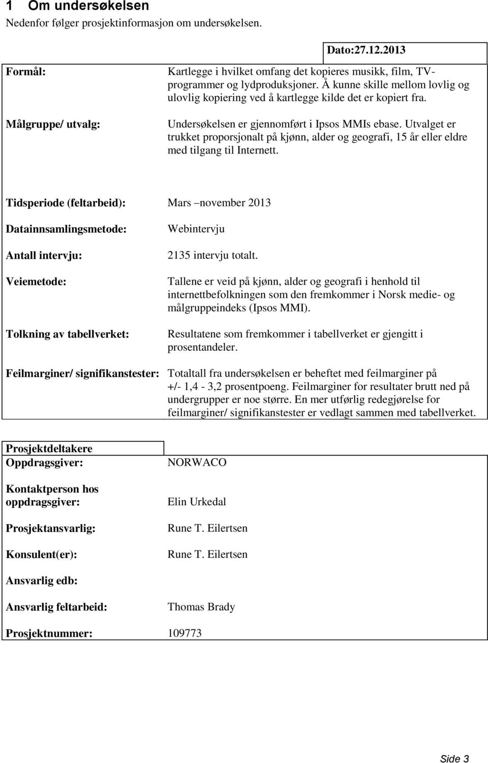 Å kunne skille mellom lovlig og ulovlig kopiering ved å kartlegge kilde det er kopiert fra. Undersøkelsen er gjennomført i Ipsos MMIs ebase.