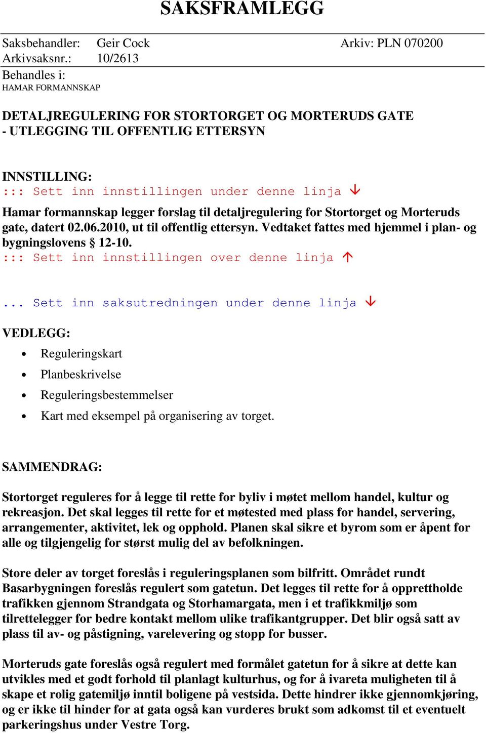 formannskap legger forslag til detaljregulering for Stortorget og Morteruds gate, datert 02.06.2010, ut til offentlig ettersyn. Vedtaket fattes med hjemmel i plan- og bygningslovens 12-10.