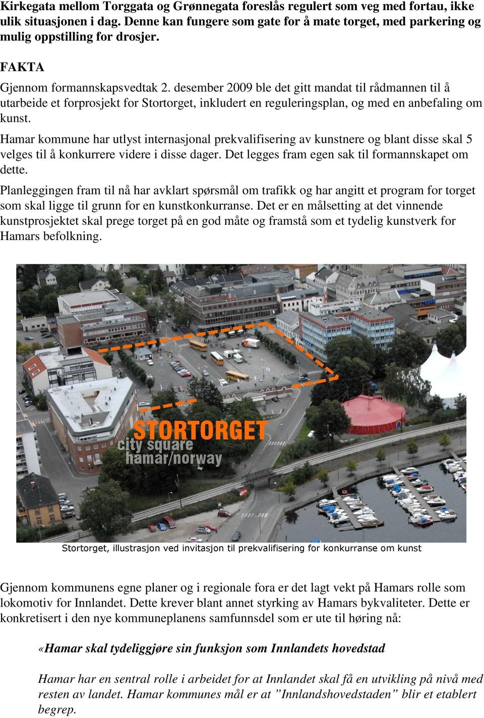 Hamar kommune har utlyst internasjonal prekvalifisering av kunstnere og blant disse skal 5 velges til å konkurrere videre i disse dager. Det legges fram egen sak til formannskapet om dette.