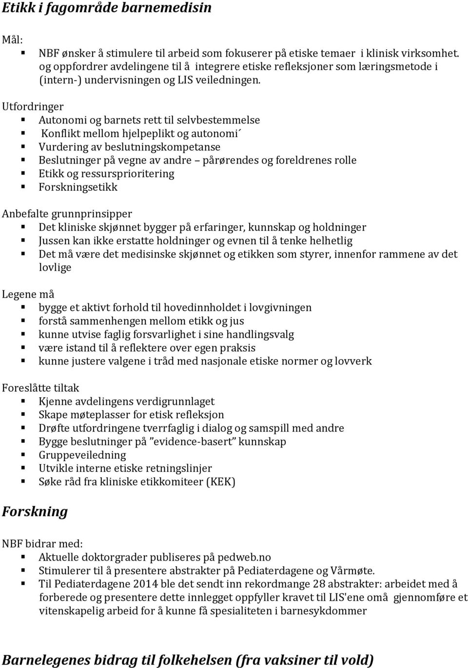 Utfordringer Autonomi og barnets rett til selvbestemmelse Konflikt mellom hjelpeplikt og autonomi Vurdering av beslutningskompetanse Beslutninger på vegne av andre pårørendes og foreldrenes rolle