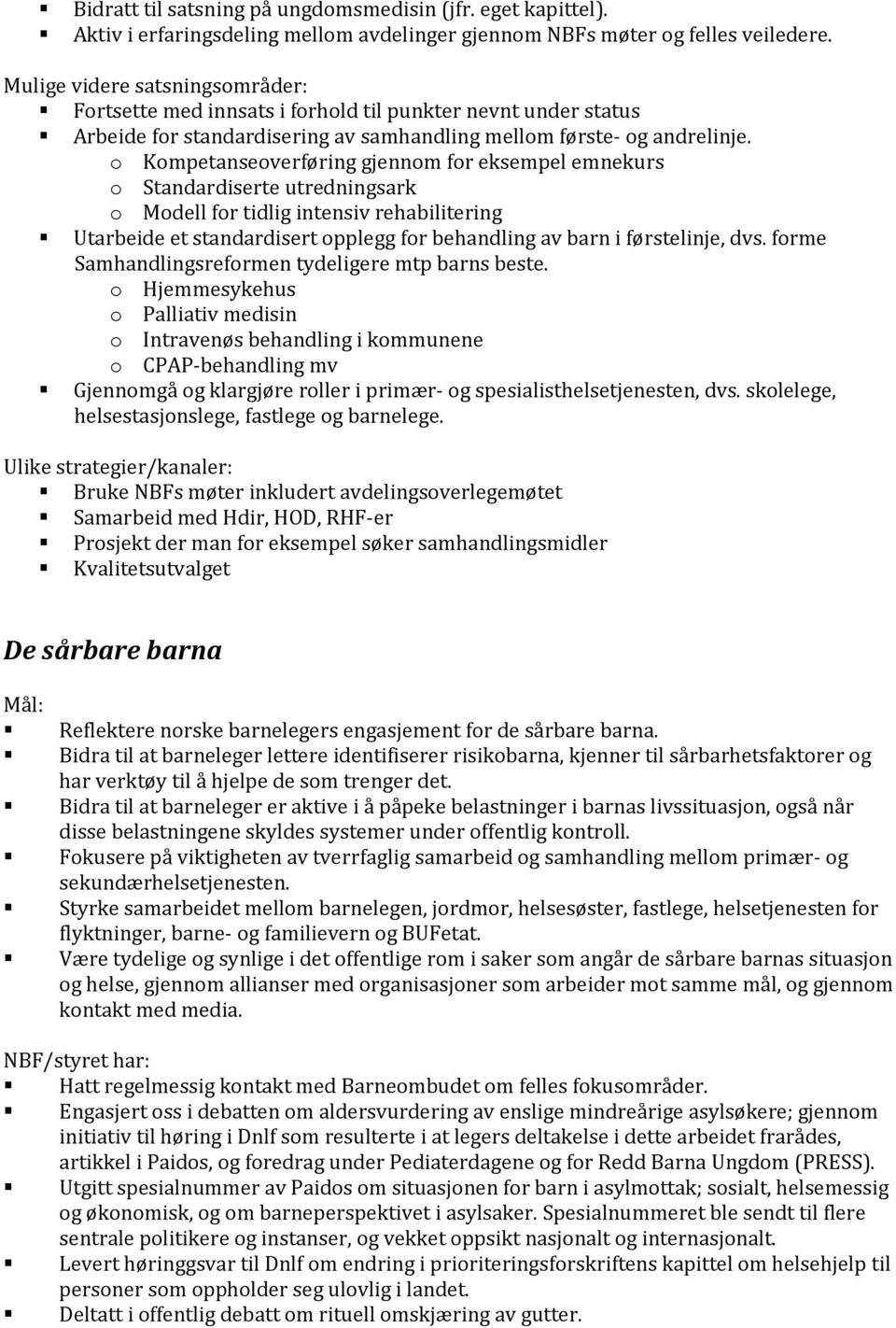 o Kompetanseoverføring gjennom for eksempel emnekurs o Standardiserte utredningsark o Modell for tidlig intensiv rehabilitering Utarbeide et standardisert opplegg for behandling av barn i