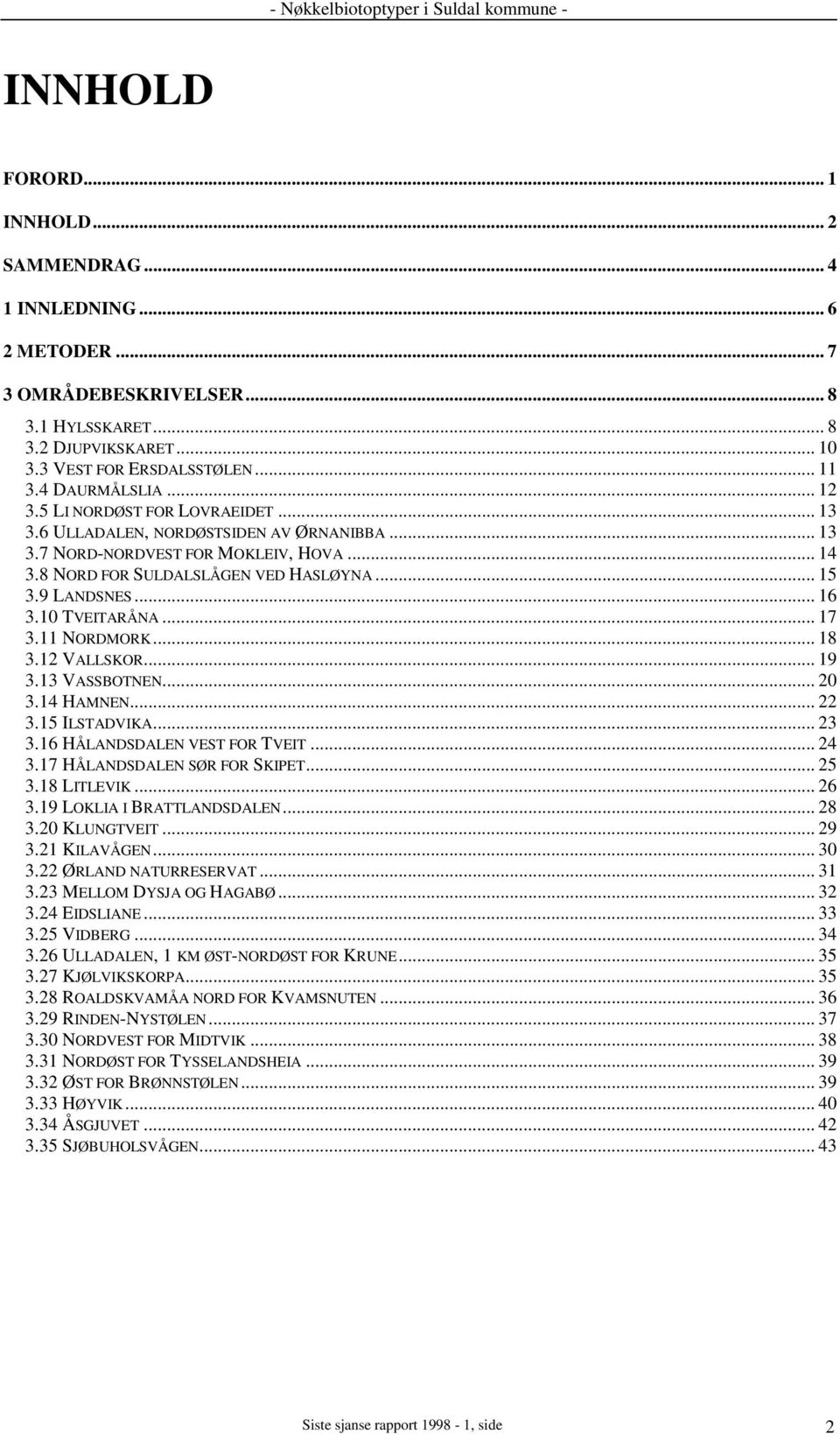 9 LANDSNES... 16 3.10 TVEITARÅNA... 17 3.11 NORDMORK... 18 3.12 VALLSKOR... 19 3.13 VASSBOTNEN... 20 3.14 HAMNEN... 22 3.15 ILSTADVIKA... 23 3.16 HÅLANDSDALEN VEST FOR TVEIT... 24 3.