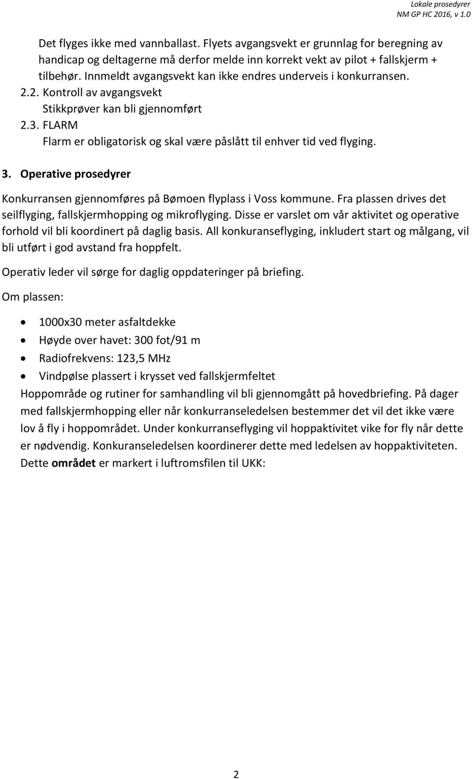 FLARM Flarm er obligatorisk og skal være påslått til enhver tid ved flyging. 3. Operative prosedyrer Konkurransen gjennomføres på Bømoen flyplass i Voss kommune.