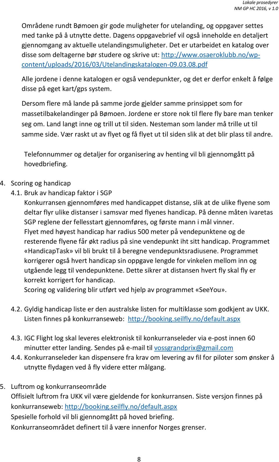 osaeroklubb.no/wpcontent/uploads/2016/03/utelandingskatalogen-09.03.08.pdf Alle jordene i denne katalogen er også vendepunkter, og det er derfor enkelt å følge disse på eget kart/gps system.