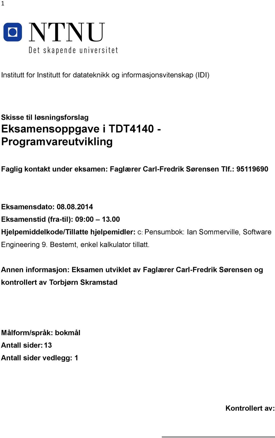 00 Hjelpemiddelkode/Tillatte hjelpemidler: C: Pensumbok: Ian Sommerville, Software Engineering 9. Bestemt, enkel kalkulator tillatt.