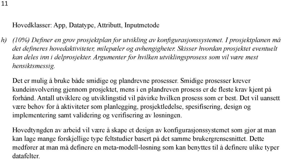 Argumenter for hvilken utviklingsprosess som vil være mest hensiktsmessig. Det er mulig å bruke både smidige og plandrevne prosesser.