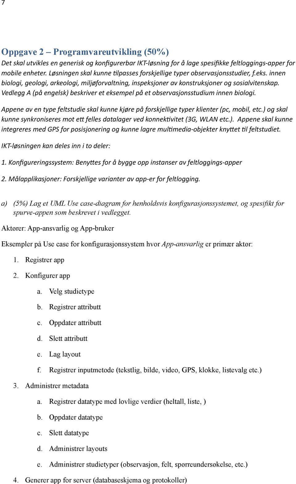 Vedlegg A (på engelsk) beskriver et eksempel på et observasjonsstudium innen biologi. Appene av en type feltstudie skal kunne kjøre på forskjellige typer klienter (pc, mobil, etc.