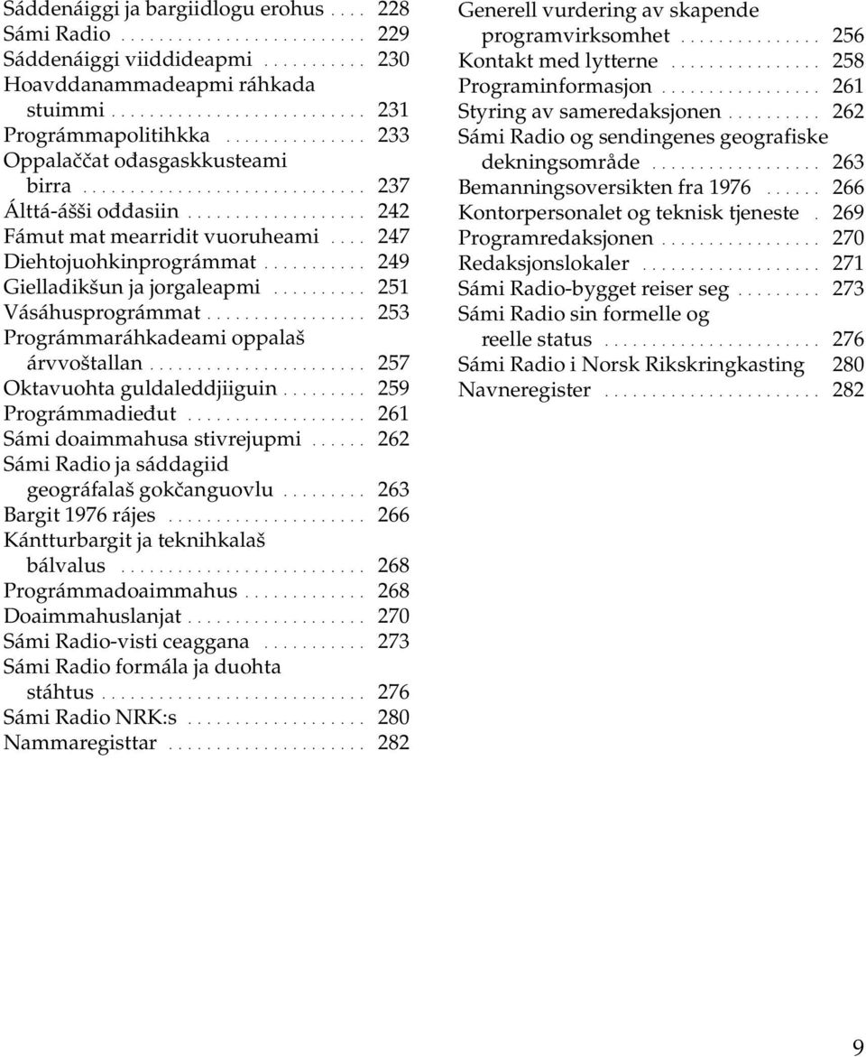 .......... 249 Gielladikšun ja jorgaleapmi.......... 251 Vásáhusprográmmat................. 253 Prográmmaráhkadeami oppalaš árvvoštallan....................... 257 Oktavuohta guldaleddjiiguin.