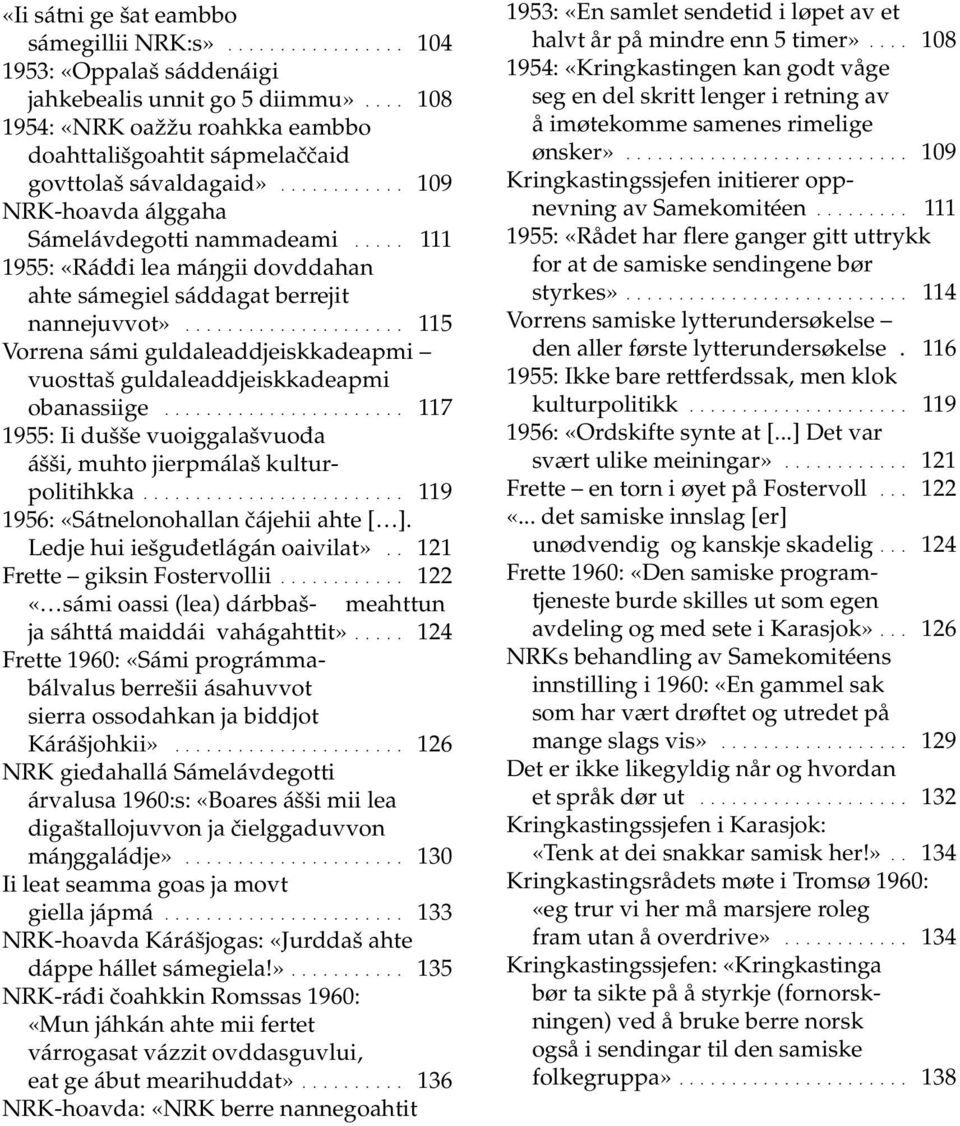 .... 111 1955: «Ráđđi lea máŋgii dovddahan ahte sámegiel sáddagat berrejit nannejuvvot»..................... 115 Vorrena sámi guldaleaddjeiskkadeapmi vuosttaš guldaleaddjeiskkadeapmi obanassiige.