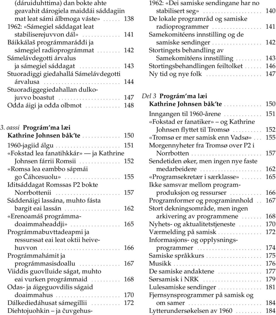 ......................... 144 Stuoradiggegieđahallan dulkojuvvo boastut..................... 147 Ođđa áigi ja ođđa olbmot............ 148 3. oassi Prográm ma læi Kathrine Johnsen båk te.