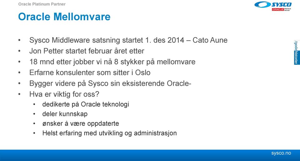 mellomvare Erfarne konsulenter som sitter i Oslo Bygger videre på Sysco sin eksisterende Oracle- Hva