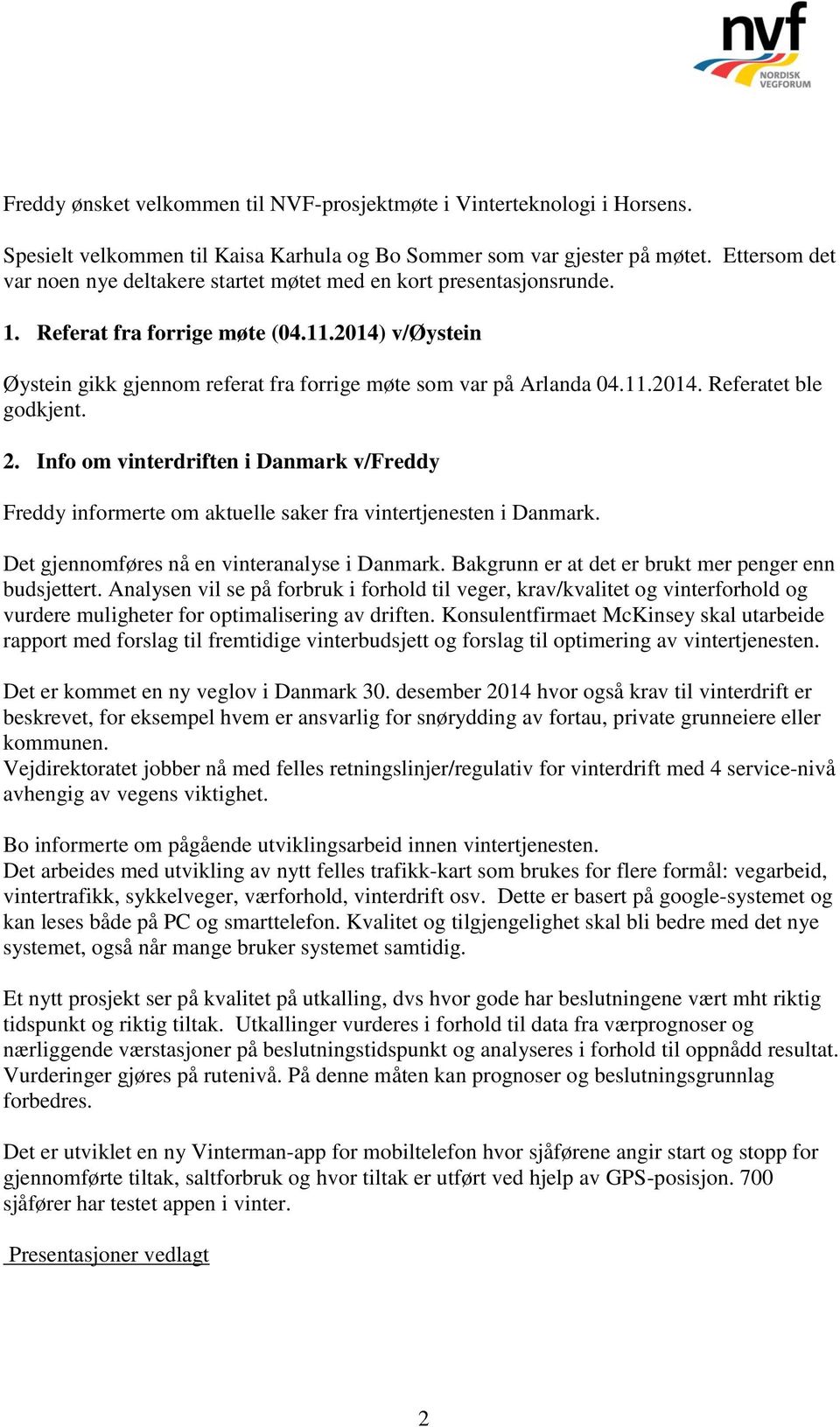 2014) v/øystein Øystein gikk gjennom referat fra forrige møte som var på Arlanda 04.11.2014. Referatet ble godkjent. 2.