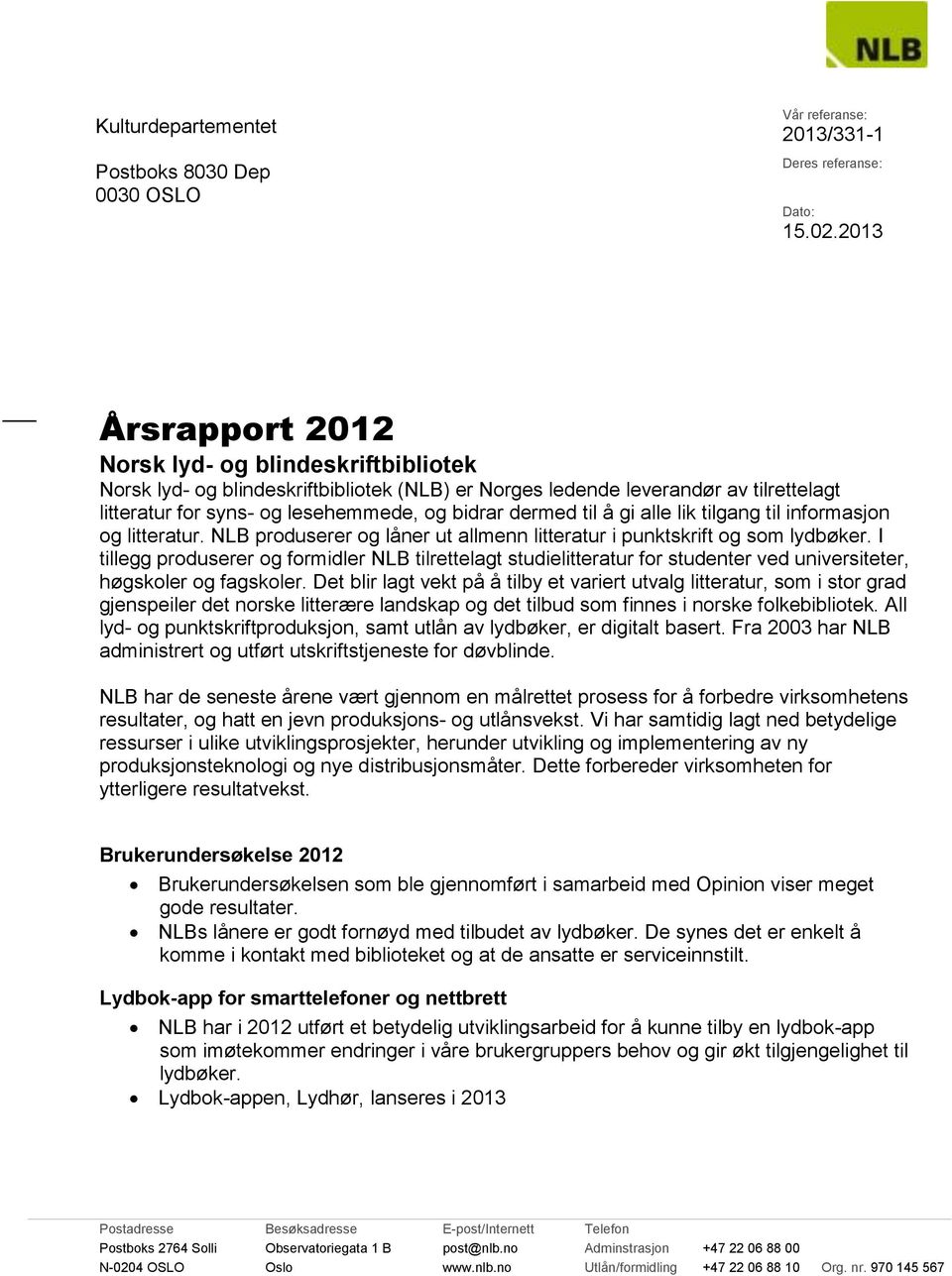 til å gi alle lik tilgang til informasjon og litteratur. NLB produserer og låner ut allmenn litteratur i punktskrift og som lydbøker.