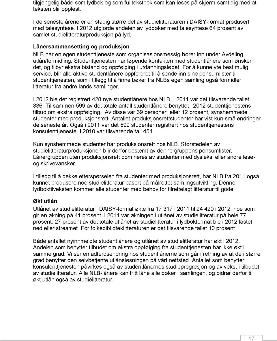 I 2012 utgjorde andelen av lydbøker med talesyntese 64 prosent av samlet studielitteraturproduksjon på lyd.