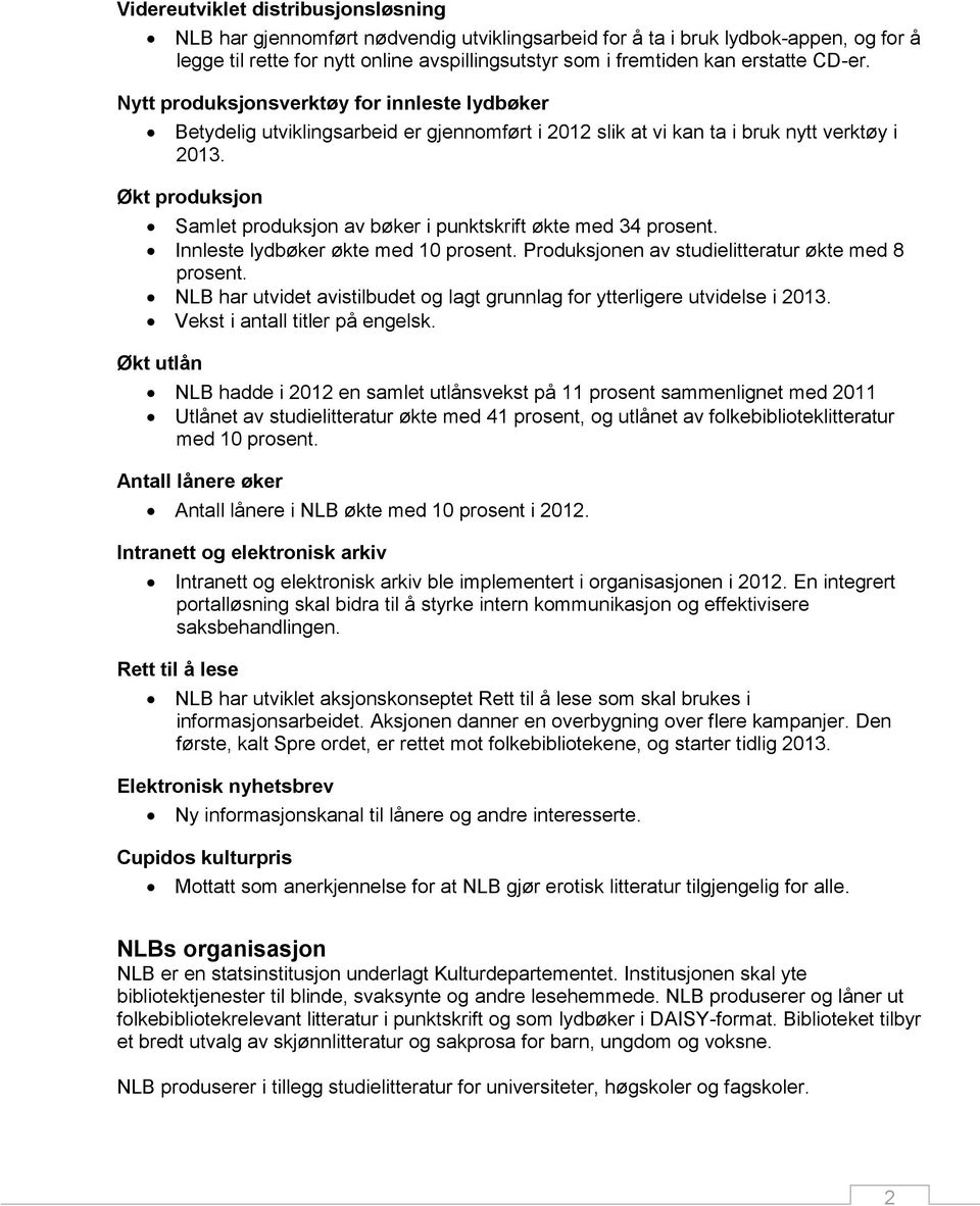 Økt produksjon Samlet produksjon av bøker i punktskrift økte med 34 prosent. Innleste lydbøker økte med 10 prosent. Produksjonen av studielitteratur økte med 8 prosent.