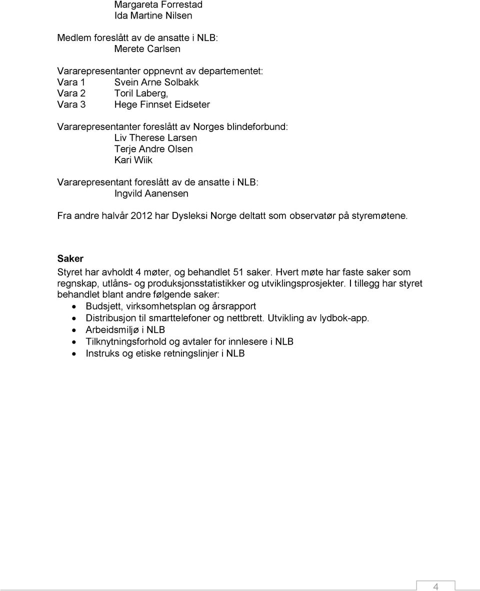 2012 har Dysleksi Norge deltatt som observatør på styremøtene. Saker Styret har avholdt 4 møter, og behandlet 51 saker.