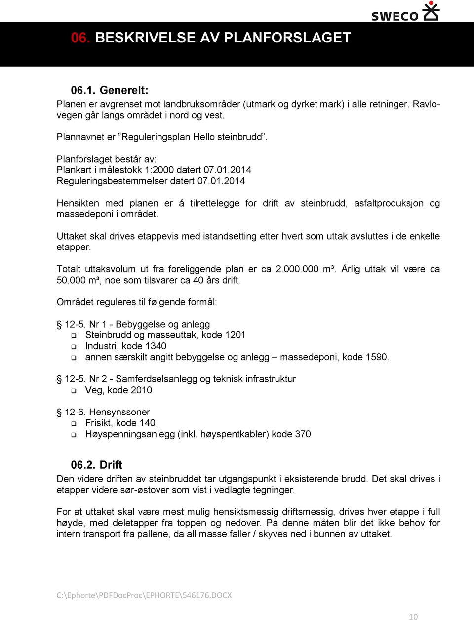 2014 Reguleringsbestemmelser datert 07.01.2014 Hensikten med planen er å tilrettelegge for drift av steinbrudd, asfaltproduksjon og massedeponi i området.