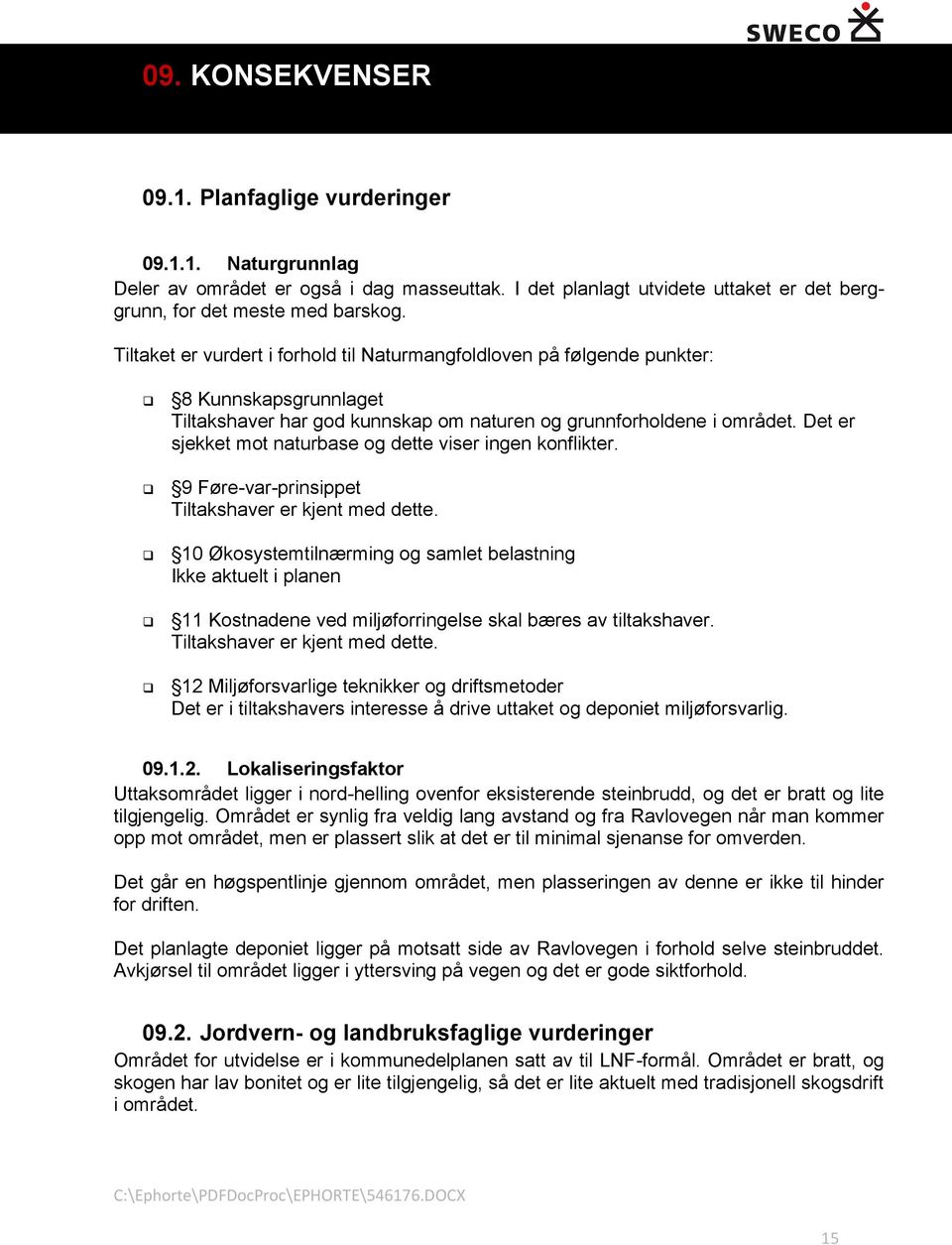 Det er sjekket mot naturbase og dette viser ingen konflikter. 9 Føre-var-prinsippet Tiltakshaver er kjent med dette.