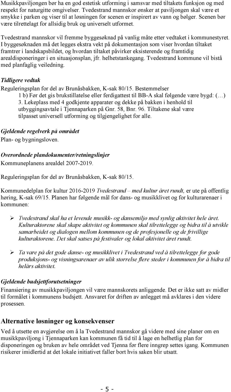 Scenen bør være tilrettelagt for allsidig bruk og universelt utformet. Tvedestrand mannskor vil fremme byggesøknad på vanlig måte etter vedtaket i kommunestyret.