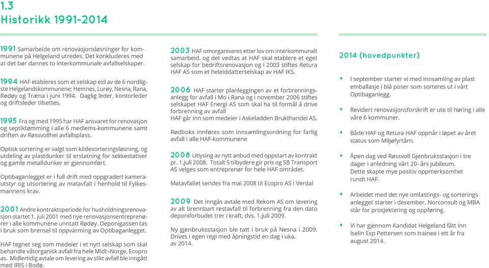 1995 Fra og med 1995 har HAF ansvaret for renovasjon og septiktømming i alle 6 medlems-kommunene samt driften av Røssvollhei avfallsplass.