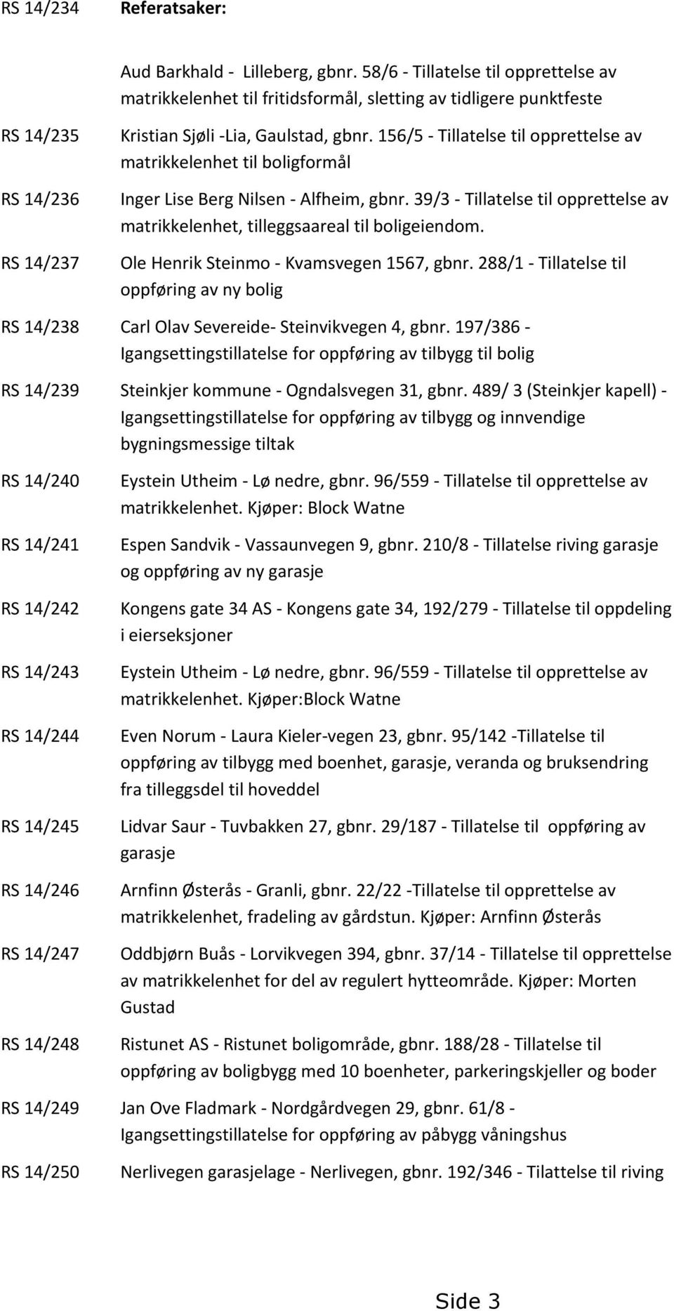 156/5 - Tillatelse til opprettelse av matrikkelenhet til boligformål Inger Lise Berg Nilsen - Alfheim, gbnr. 39/3 - Tillatelse til opprettelse av matrikkelenhet, tilleggsaareal til boligeiendom.